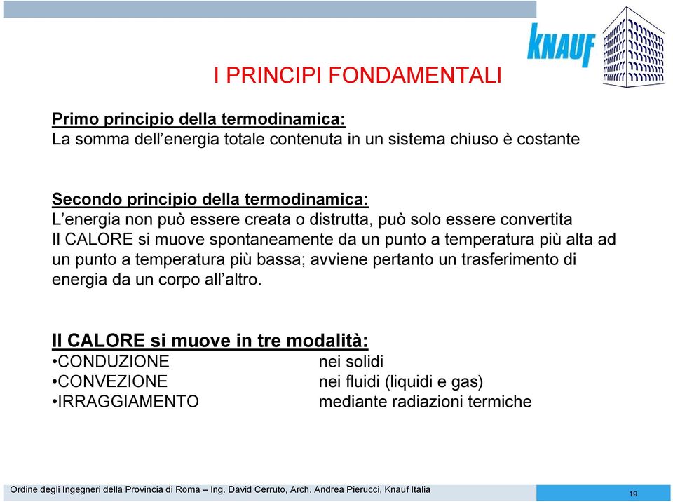 un punto a temperatura più alta ad un punto a temperatura più bassa; avviene pertanto un trasferimento di energia da un corpo all altro.