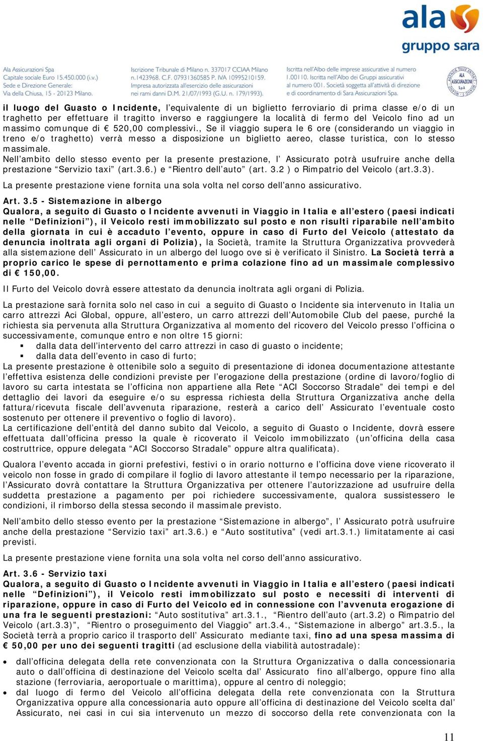 , Se il viaggio supera le 6 ore (considerando un viaggio in treno e/o traghetto) verrà messo a disposizione un biglietto aereo, classe turistica, con lo stesso massimale.