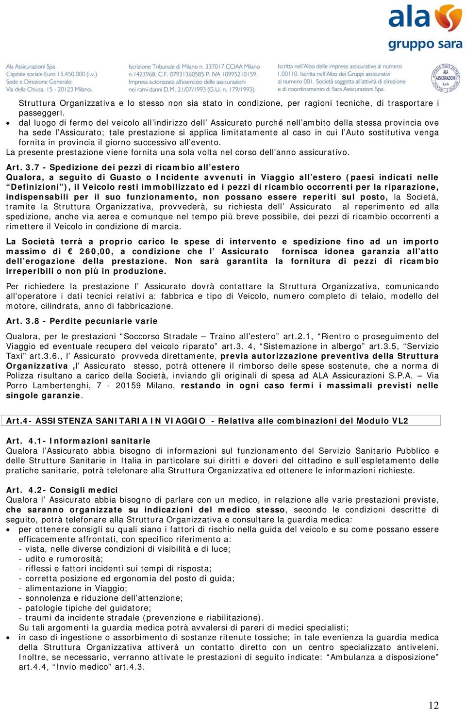 sostitutiva venga fornita in provincia il giorno successivo all evento. La presente prestazione viene fornita una sola volta nel corso dell anno assicurativo. Art. 3.