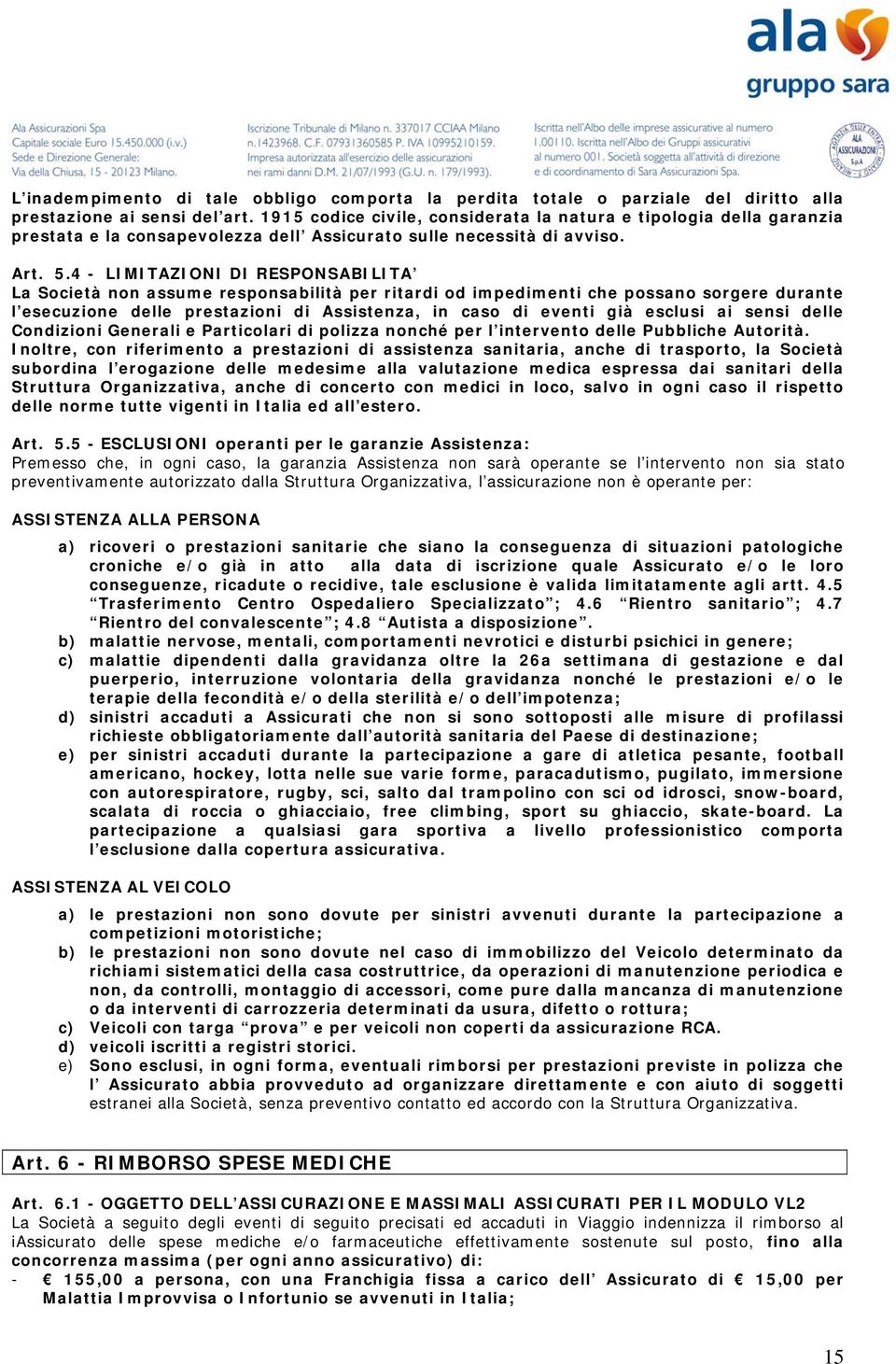 4 - LIMITAZIONI DI RESPONSABILITA La Società non assume responsabilità per ritardi od impedimenti che possano sorgere durante l esecuzione delle prestazioni di Assistenza, in caso di eventi già