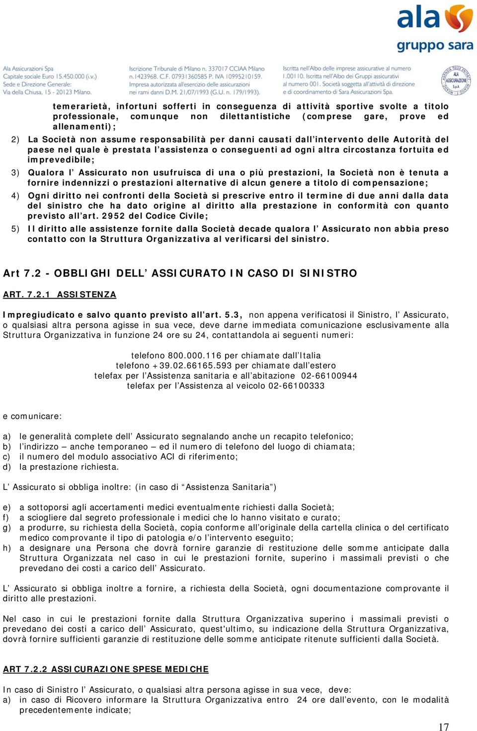 non usufruisca di una o più prestazioni, la Società non è tenuta a fornire indennizzi o prestazioni alternative di alcun genere a titolo di compensazione; 4) Ogni diritto nei confronti della Società