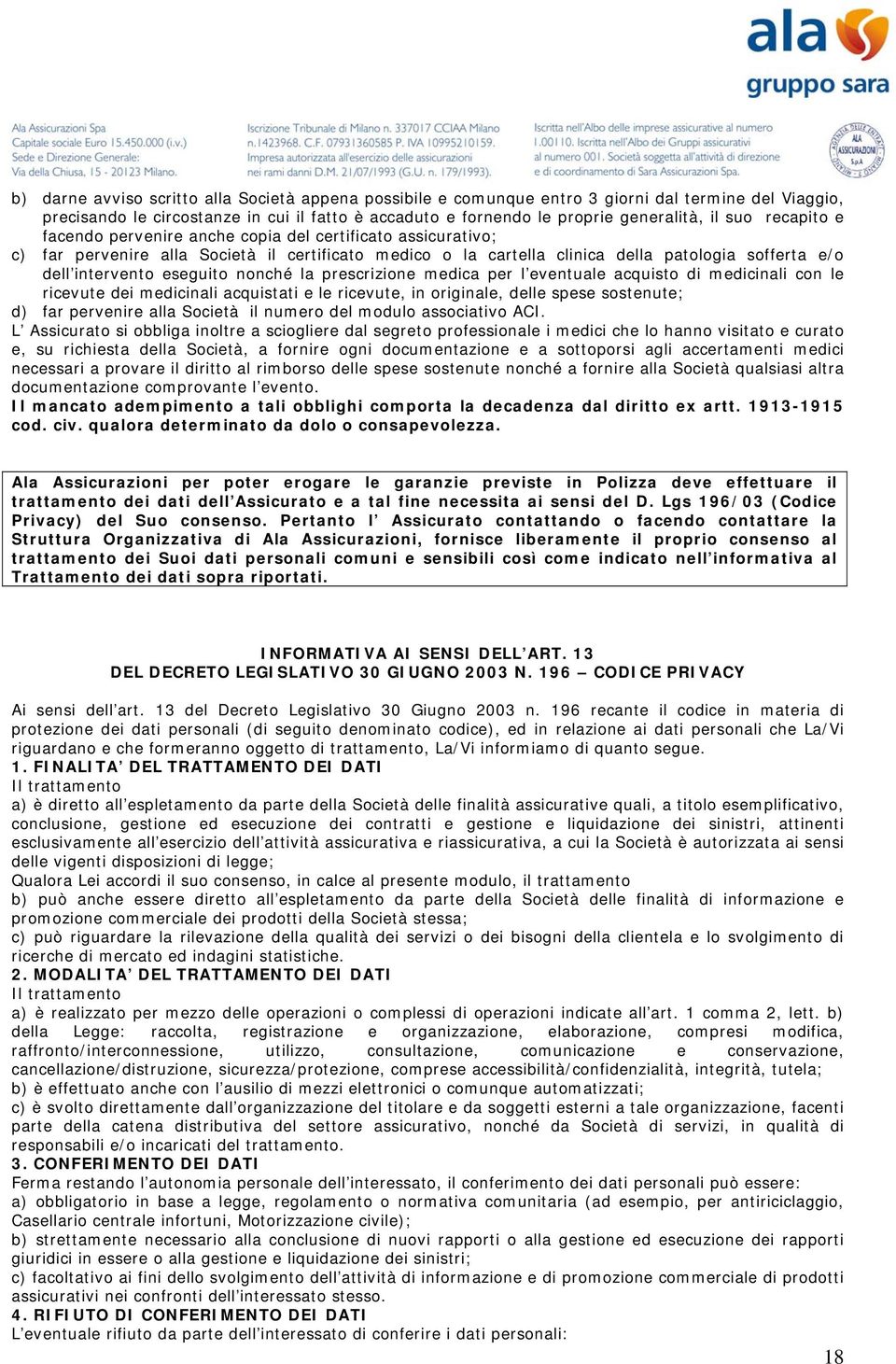 nonché la prescrizione medica per l eventuale acquisto di medicinali con le ricevute dei medicinali acquistati e le ricevute, in originale, delle spese sostenute; d) far pervenire alla Società il