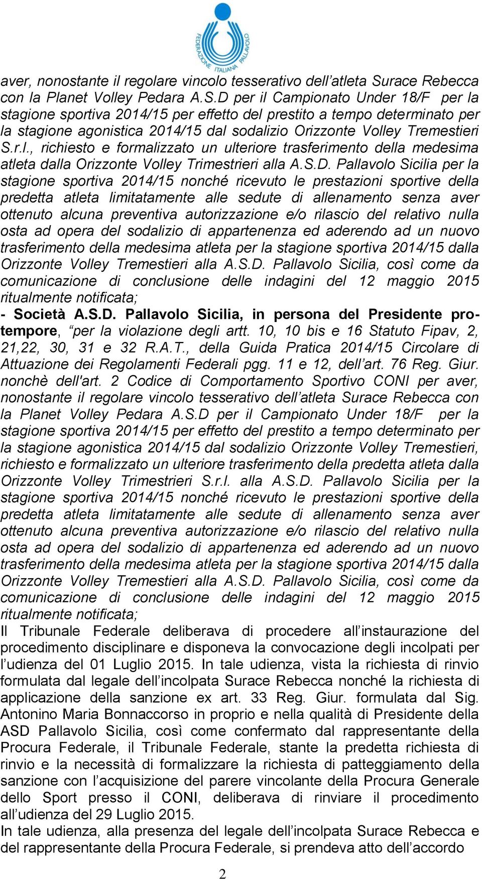 D per il Campionato Under 18/F per la stagione sportiva 2014/15 per effetto del prestito a tempo determinato per la stagione agonistica 2014/15 dal sodalizio Orizzonte Volley Tremestieri S.r.l., richiesto e formalizzato un ulteriore trasferimento della medesima atleta dalla Orizzonte Volley Trimestrieri alla A.