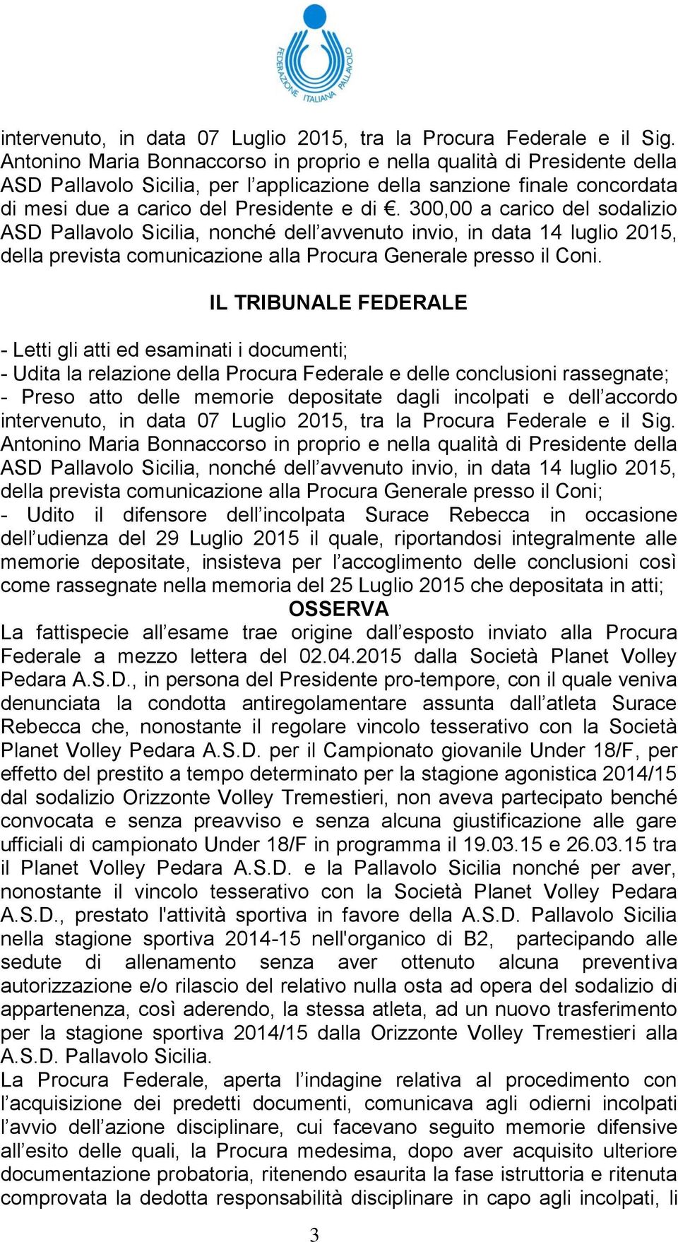 IL TRIBUNALE FEDERALE - Letti gli atti ed esaminati i documenti; - Udita la relazione della Procura Federale e delle conclusioni rassegnate; - Preso atto delle memorie depositate dagli incolpati e