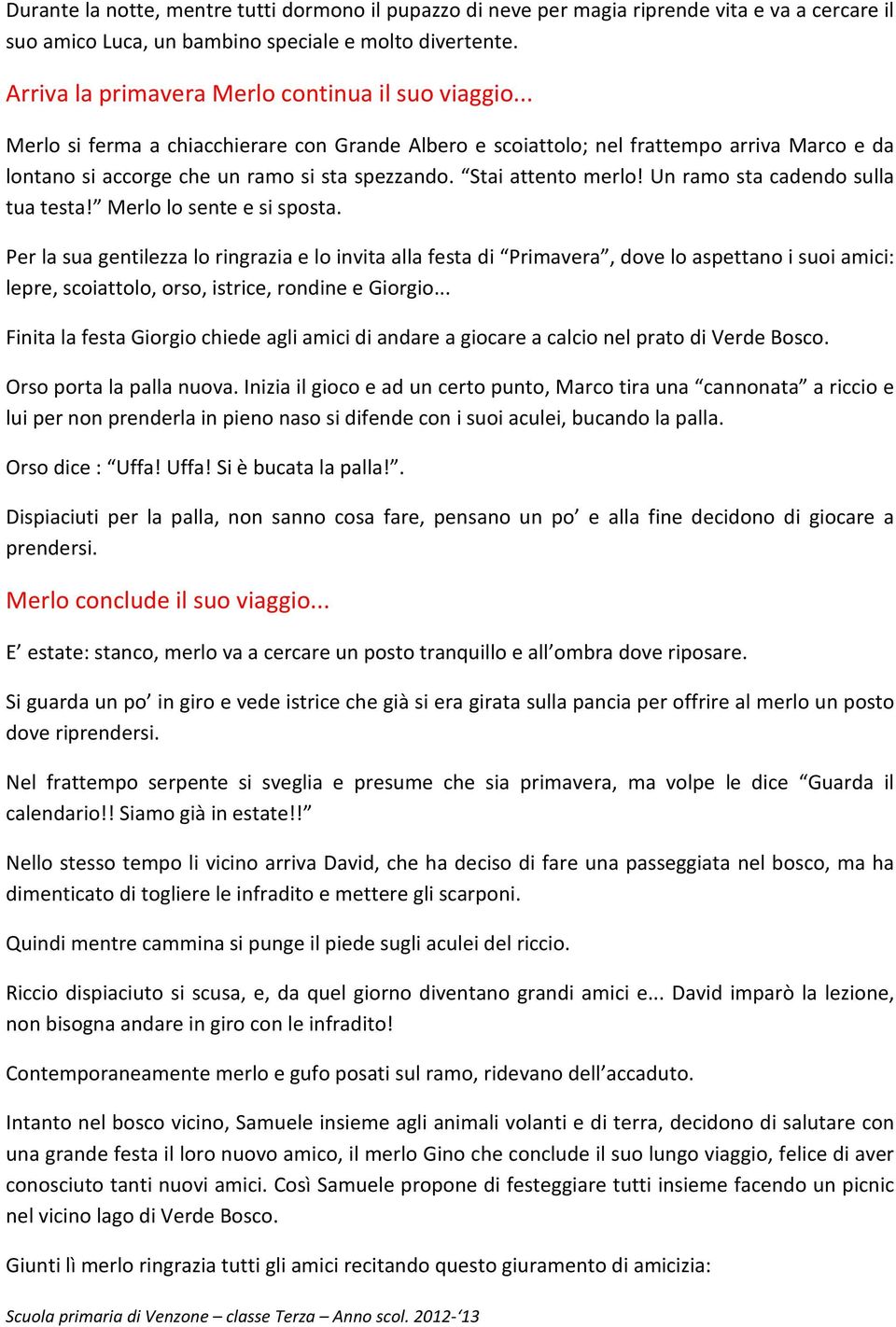 Stai attento merlo! Un ramo sta cadendo sulla tua testa! Merlo lo sente e si sposta.