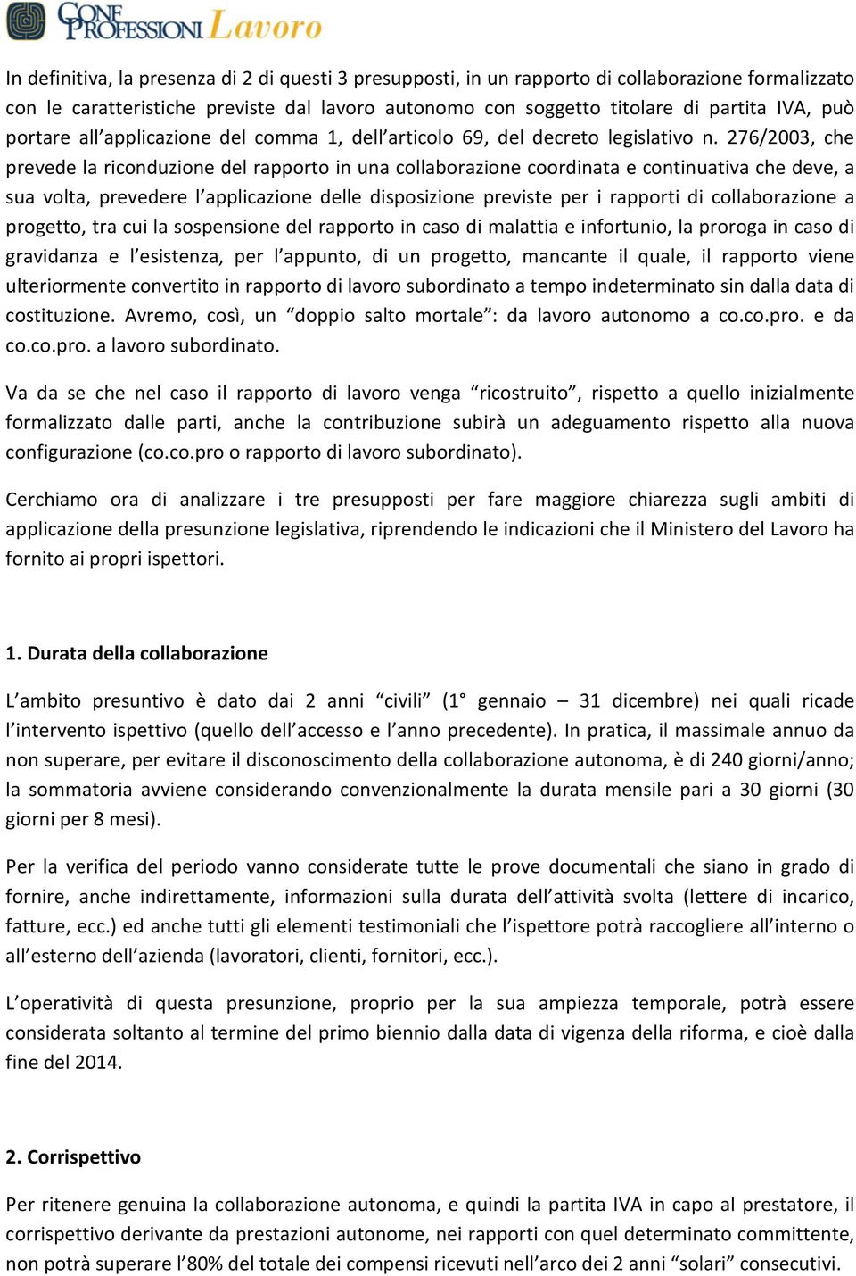 276/2003, che prevede la riconduzione del rapporto in una collaborazione coordinata e continuativa che deve, a sua volta, prevedere l applicazione delle disposizione previste per i rapporti di