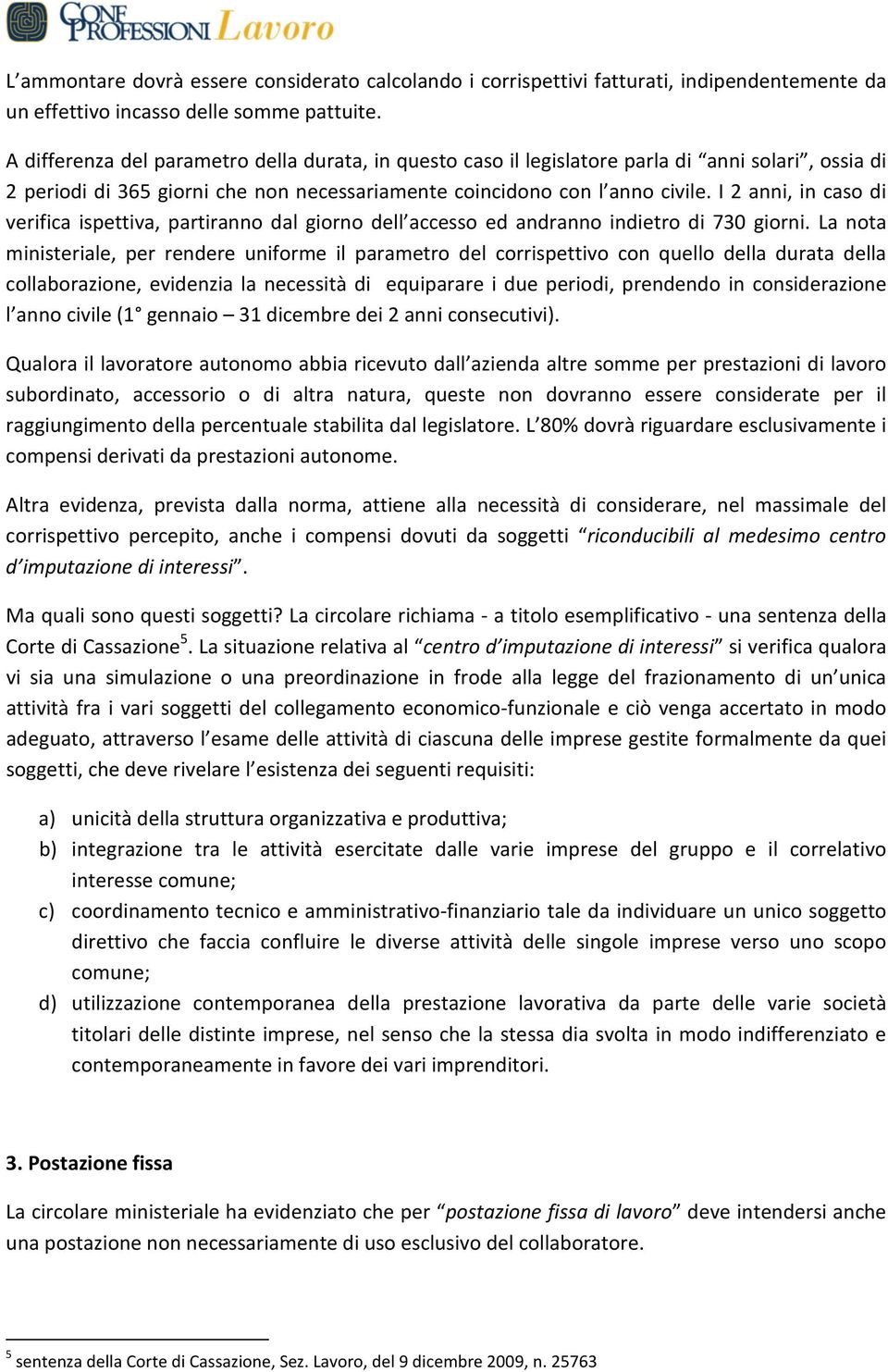 I 2 anni, in caso di verifica ispettiva, partiranno dal giorno dell accesso ed andranno indietro di 730 giorni.