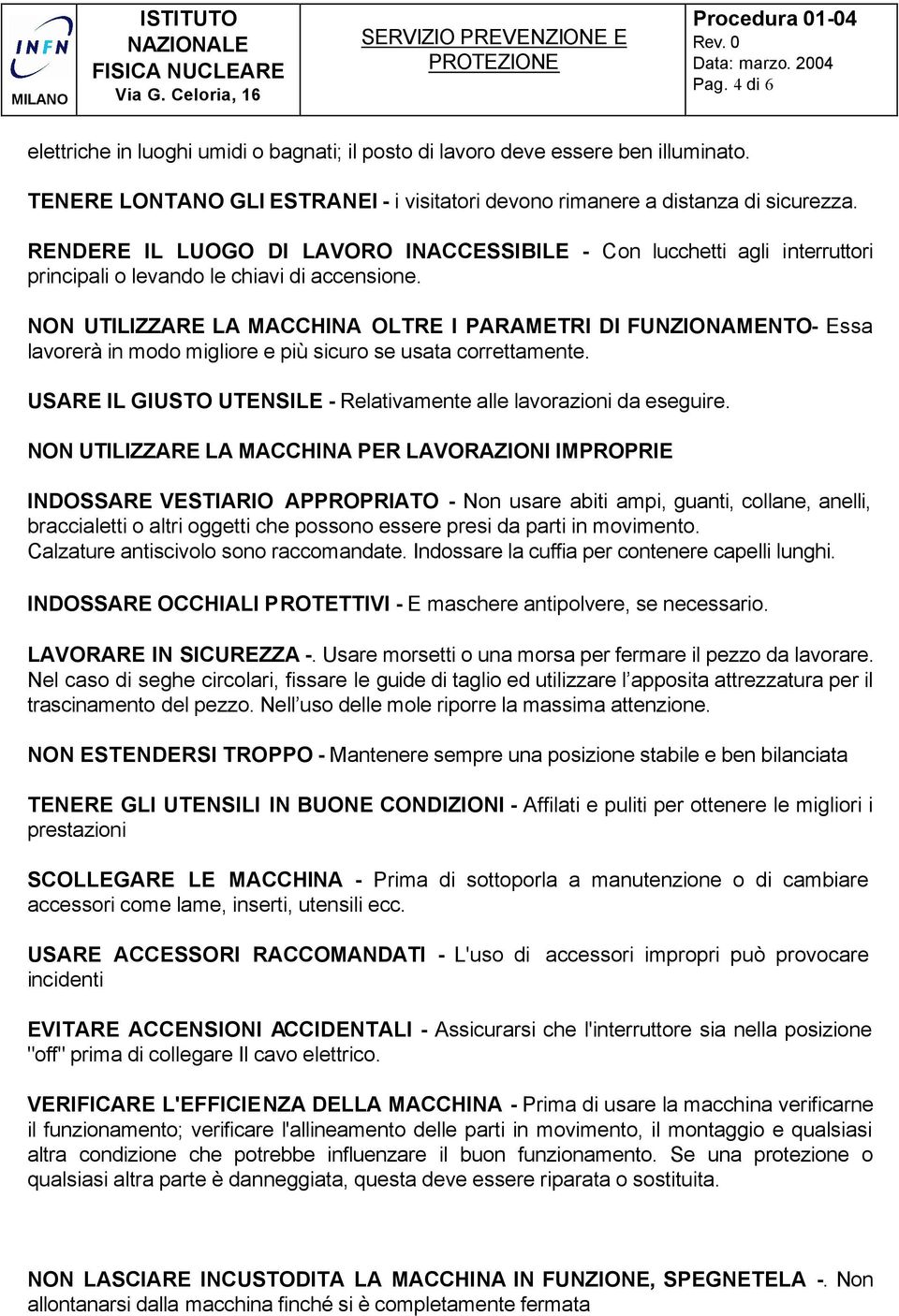 NON UTILIZZARE LA MACCHINA OLTRE I PARAMETRI DI FUNZIONAMENTO- Essa lavorerà in modo migliore e più sicuro se usata correttamente.