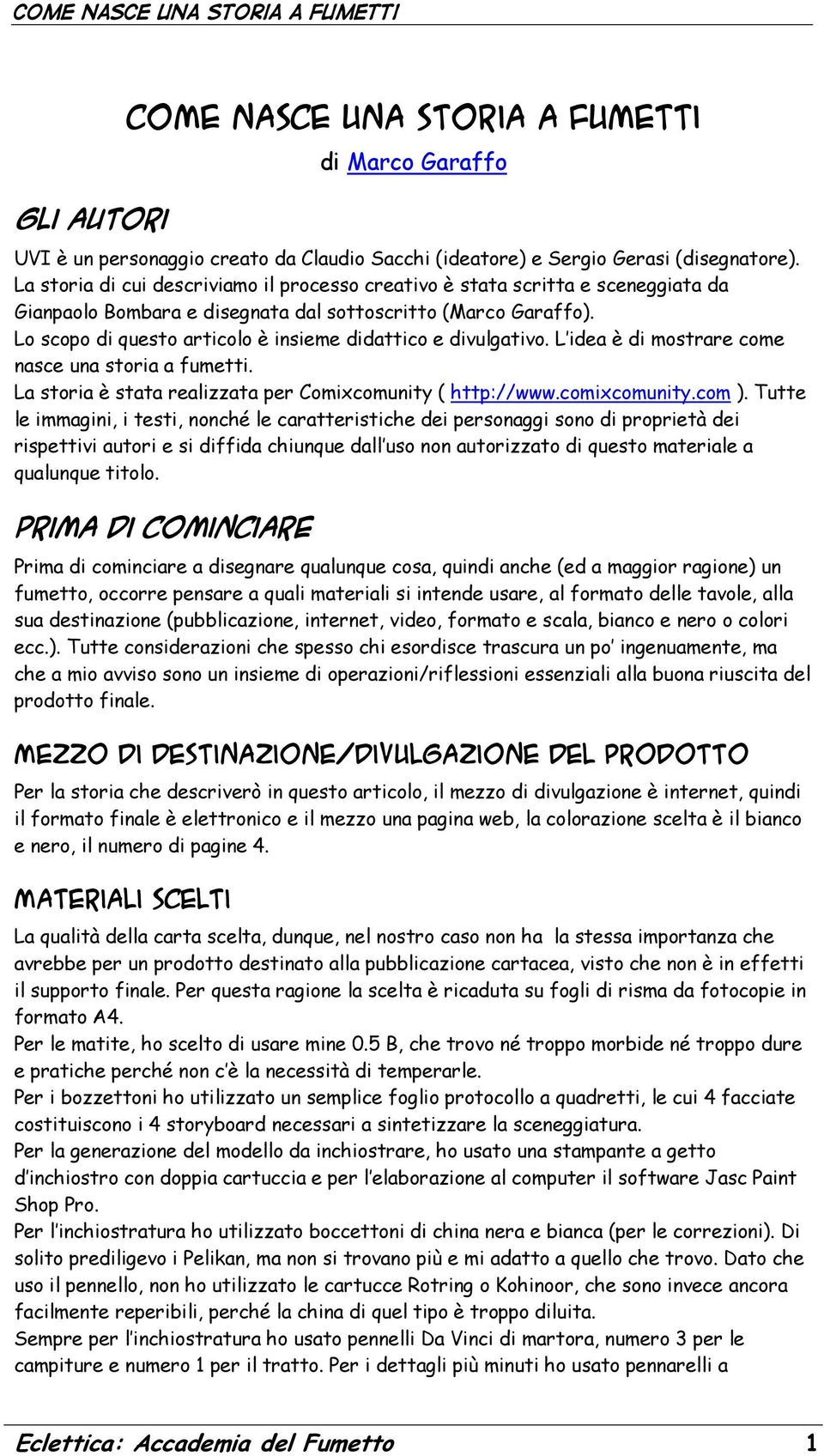 Lo scopo di questo articolo è insieme didattico e divulgativo. L idea è di mostrare come nasce una storia a fumetti. La storia è stata realizzata per Comixcomunity ( http://www.comixcomunity.com ).