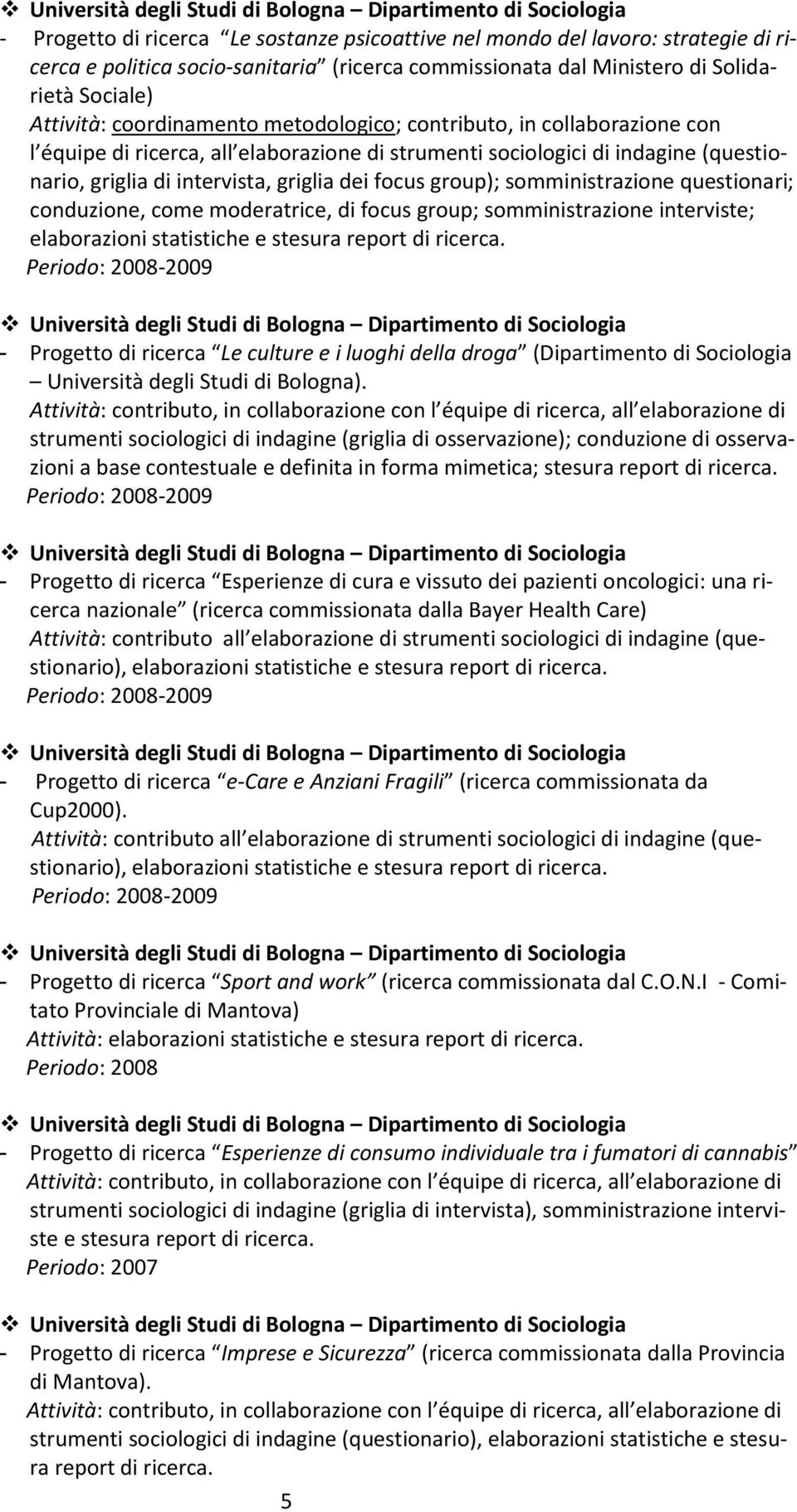 group); somministrazione questionari; conduzione, come moderatrice, di focus group; somministrazione interviste; elaborazioni statistiche e stesura report di ricerca.