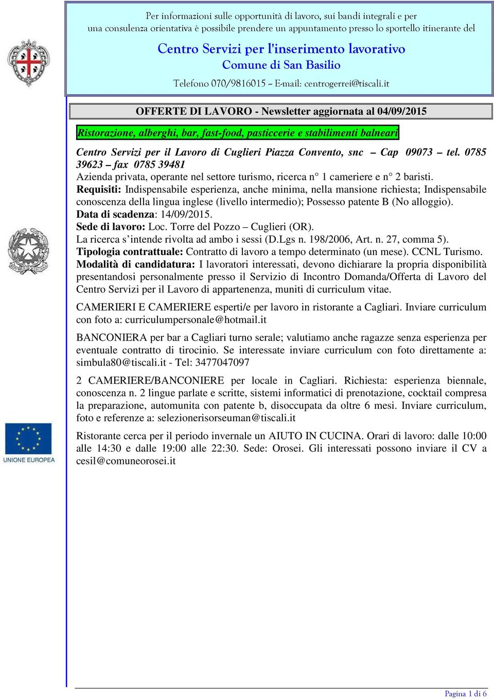 Requisiti: Indispensabile esperienza, anche minima, nella mansione richiesta; Indispensabile conoscenza della lingua inglese (livello intermedio); Possesso patente B (No alloggio).