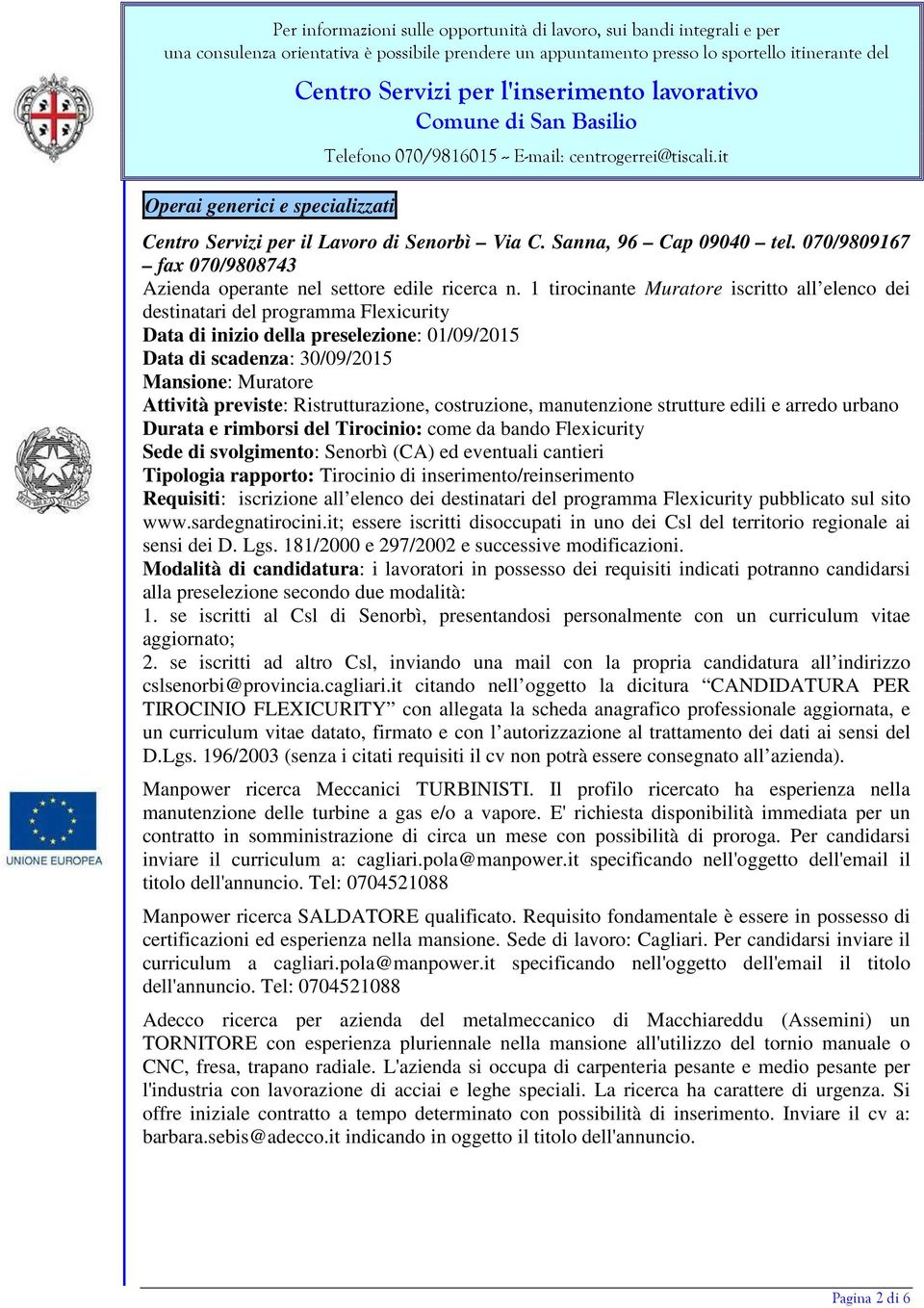 Ristrutturazione, costruzione, manutenzione strutture edili e arredo urbano Durata e rimborsi del Tirocinio: come da bando Flexicurity Sede di svolgimento: Senorbì (CA) ed eventuali cantieri