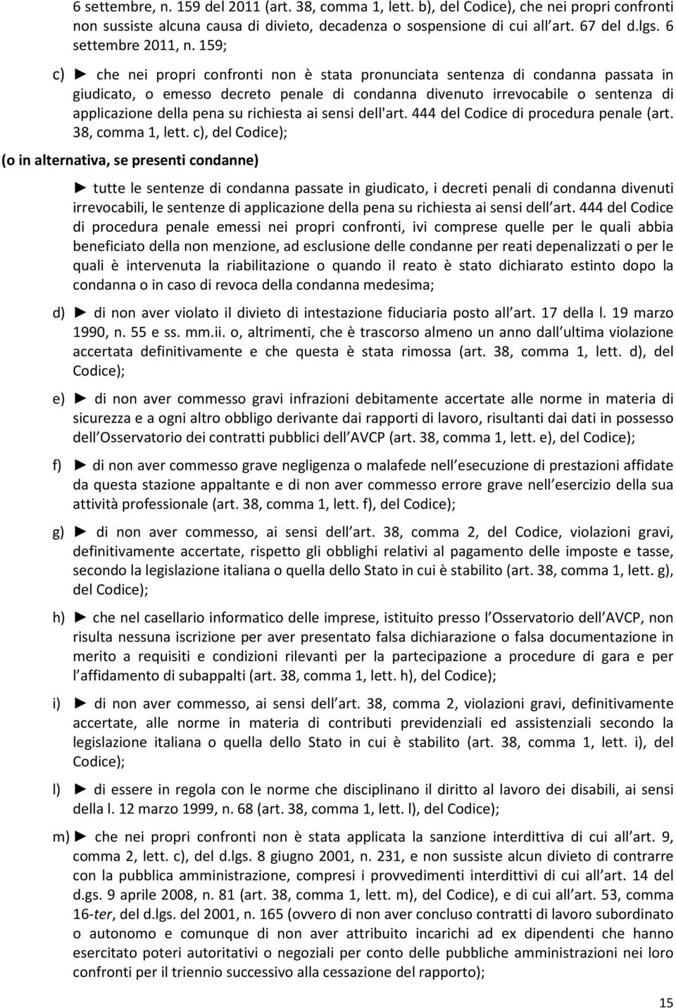 159; c) che nei propri confronti non è stata pronunciata sentenza di condanna passata in giudicato, o emesso decreto penale di condanna divenuto irrevocabile o sentenza di applicazione della pena su