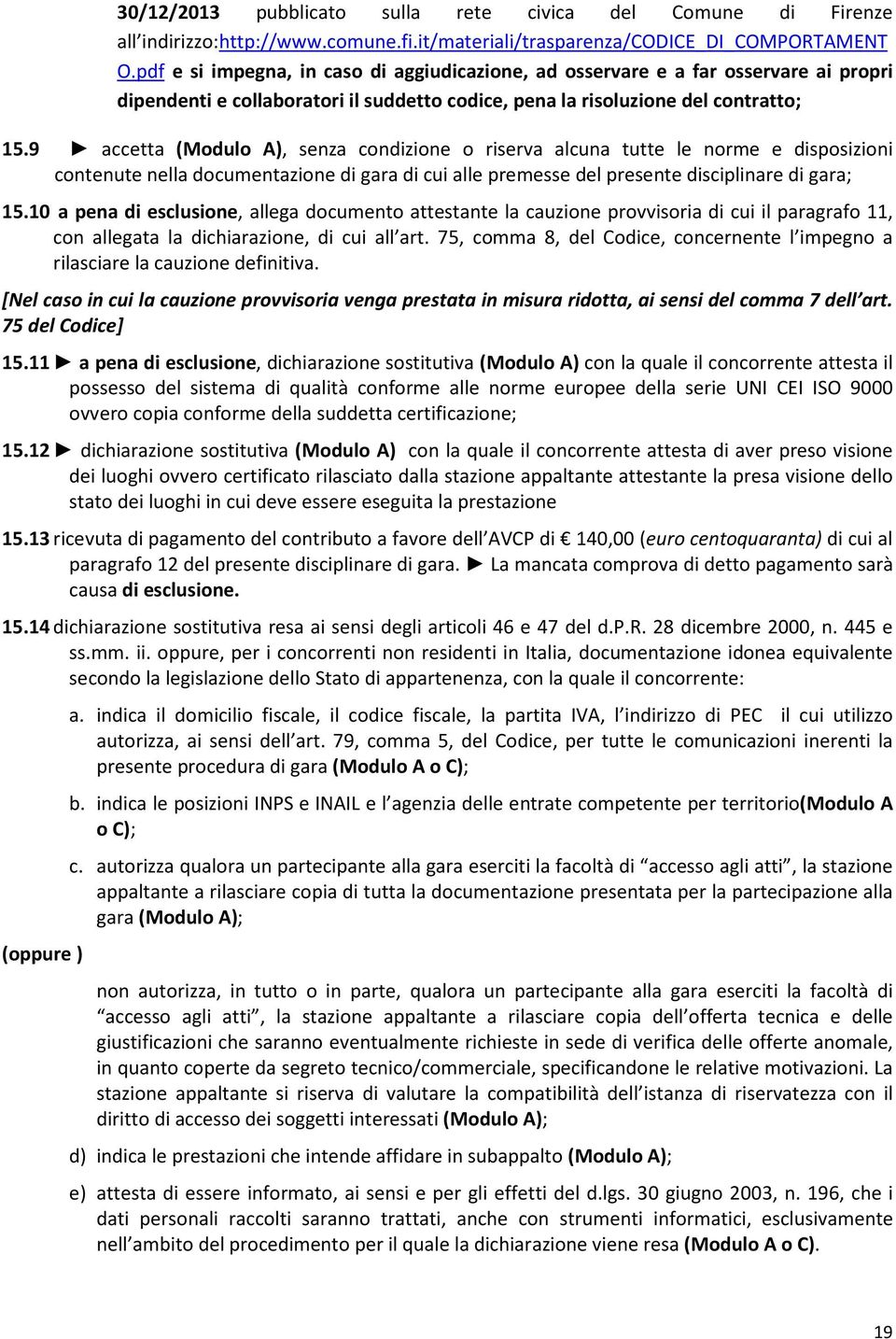 9 accetta (Modulo A), senza condizione o riserva alcuna tutte le norme e disposizioni contenute nella documentazione di gara di cui alle premesse del presente disciplinare di gara; 15.