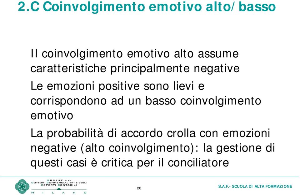 corrispondono ad un basso coinvolgimento emotivo La probabilità di accordo crolla