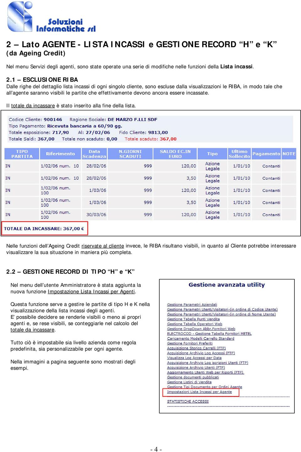 effettivamente devono ancora essere incassate. Il totale da incassare è stato inserito alla fine della lista.