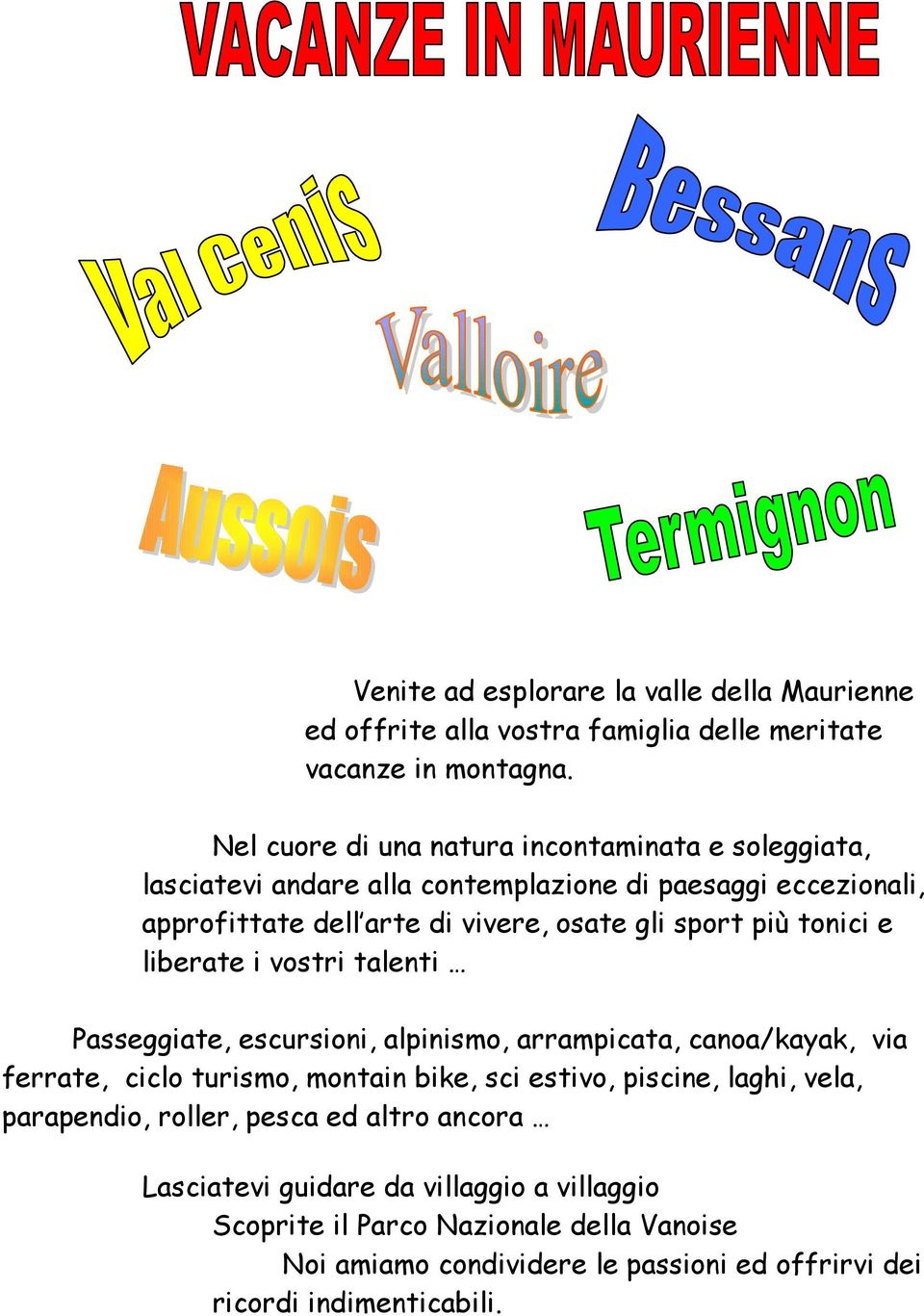 più tonici e liberate i vostri talenti Passeggiate, escursioni, alpinismo, arrampicata, canoa/kayak, via ferrate, ciclo turismo, montain bike, sci estivo, piscine,