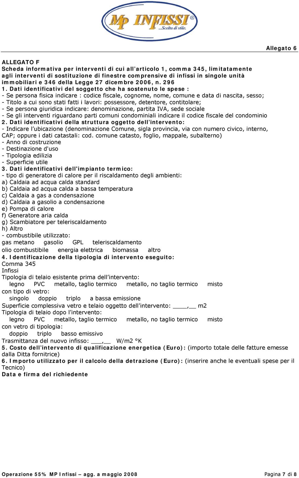 Dati identificativi del soggetto che ha sostenuto le spese : - Se persona fisica indicare : codice fiscale, cognome, nome, comune e data di nascita, sesso; - Titolo a cui sono stati fatti i lavori: