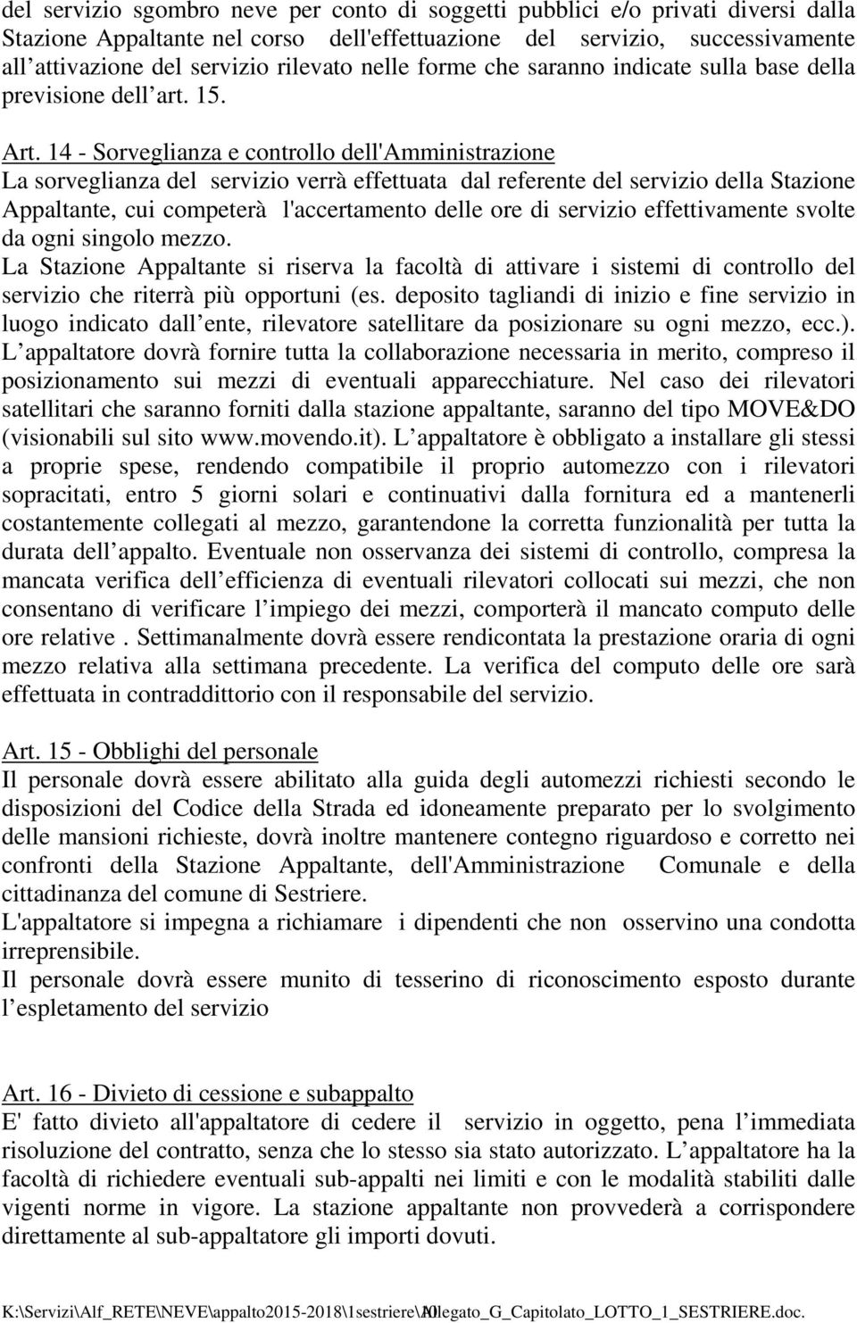 14 - Sorveglianza e controllo dell'amministrazione La sorveglianza del servizio verrà effettuata dal referente del servizio della Stazione Appaltante, cui competerà l'accertamento delle ore di