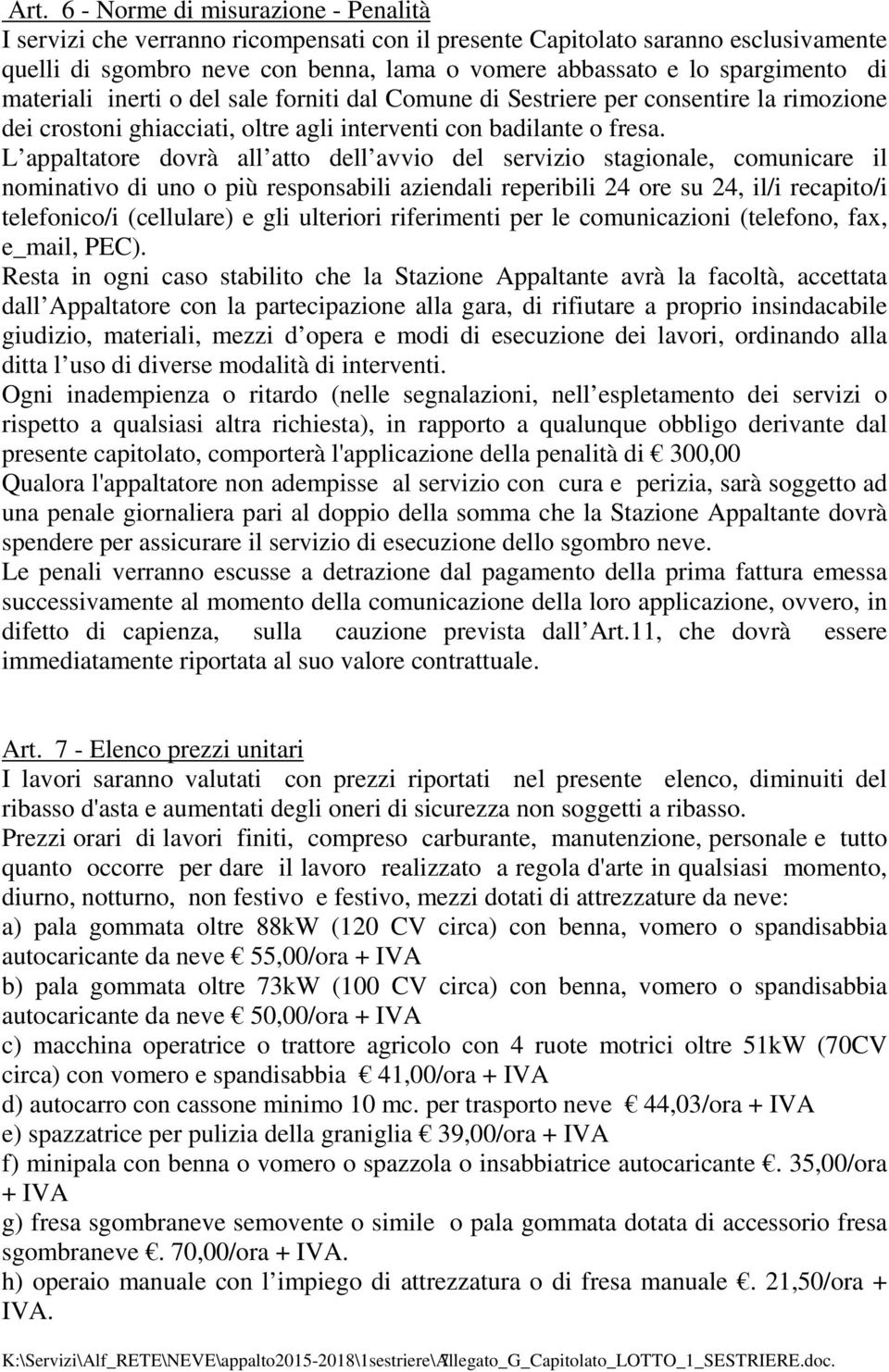 L appaltatore dovrà all atto dell avvio del servizio stagionale, comunicare il nominativo di uno o più responsabili aziendali reperibili 24 ore su 24, il/i recapito/i telefonico/i (cellulare) e gli