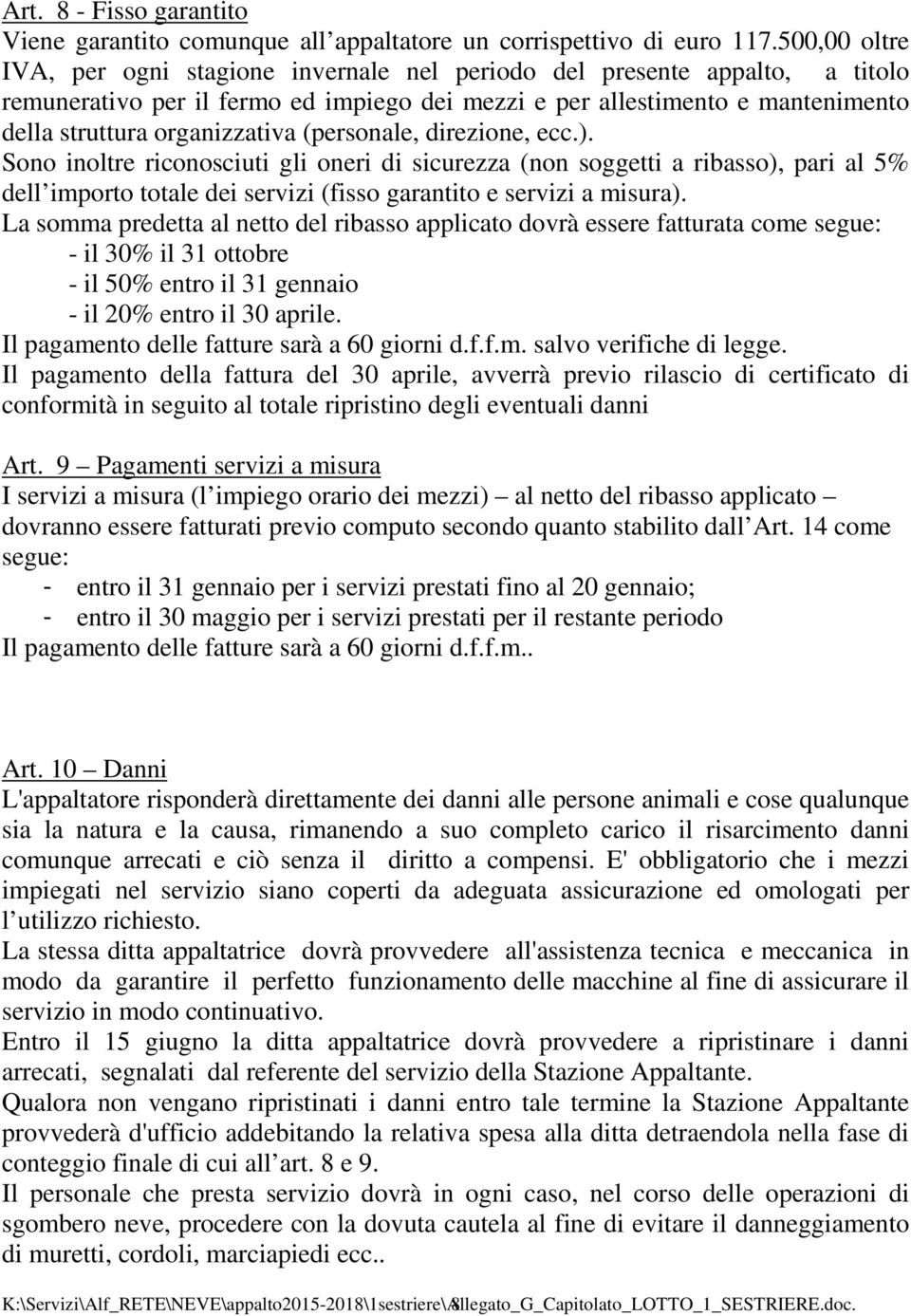 (personale, direzione, ecc.). Sono inoltre riconosciuti gli oneri di sicurezza (non soggetti a ribasso), pari al 5% dell importo totale dei servizi (fisso garantito e servizi a misura).