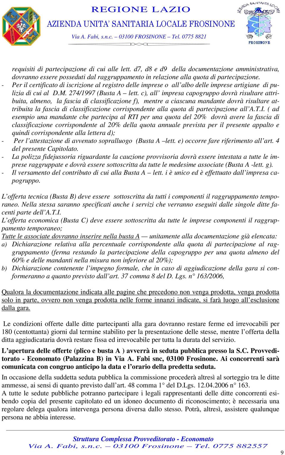 c), all impresa capogruppo dovrà risultare attribuita, almeno, la fascia di classificazione f), mentre a ciascuna mandante dovrà risultare attribuita la fascia di classificazione corrispondente alla