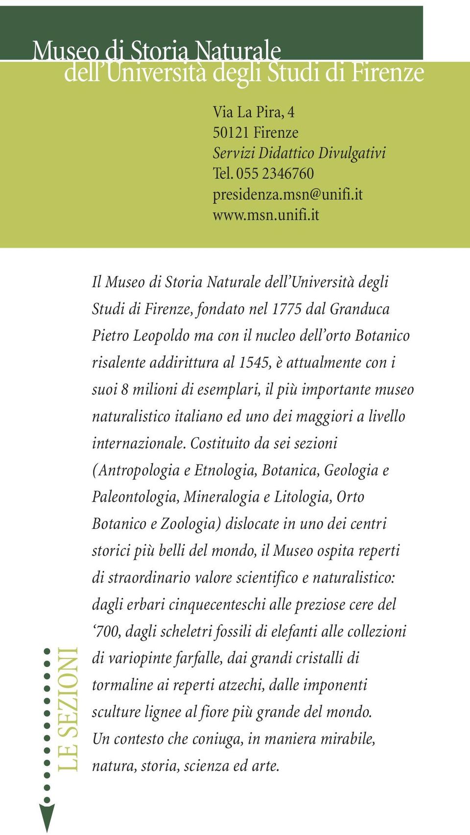 it LE SEZIONI Il Museo di Storia Naturale dell Università degli Studi di Firenze, fondato nel 1775 dal Granduca Pietro Leopoldo ma con il nucleo dell orto Botanico risalente addirittura al 1545, è