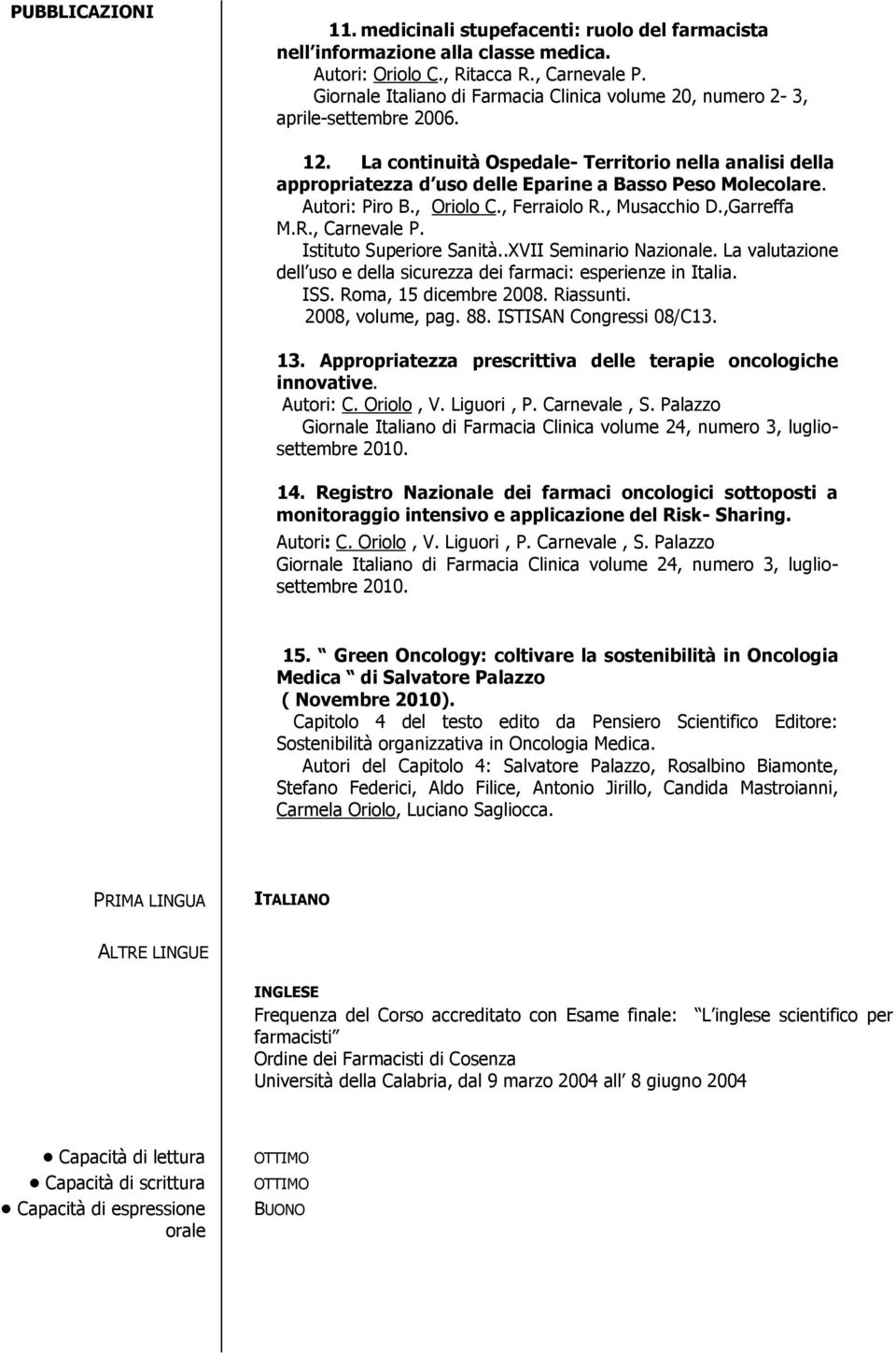 La continuità Ospedale- Territorio nella analisi della appropriatezza d uso delle Eparine a Basso Peso Molecolare. Autori: Piro B., Oriolo C., Ferraiolo R., Musacchio D.,Garreffa M.R., Carnevale P.