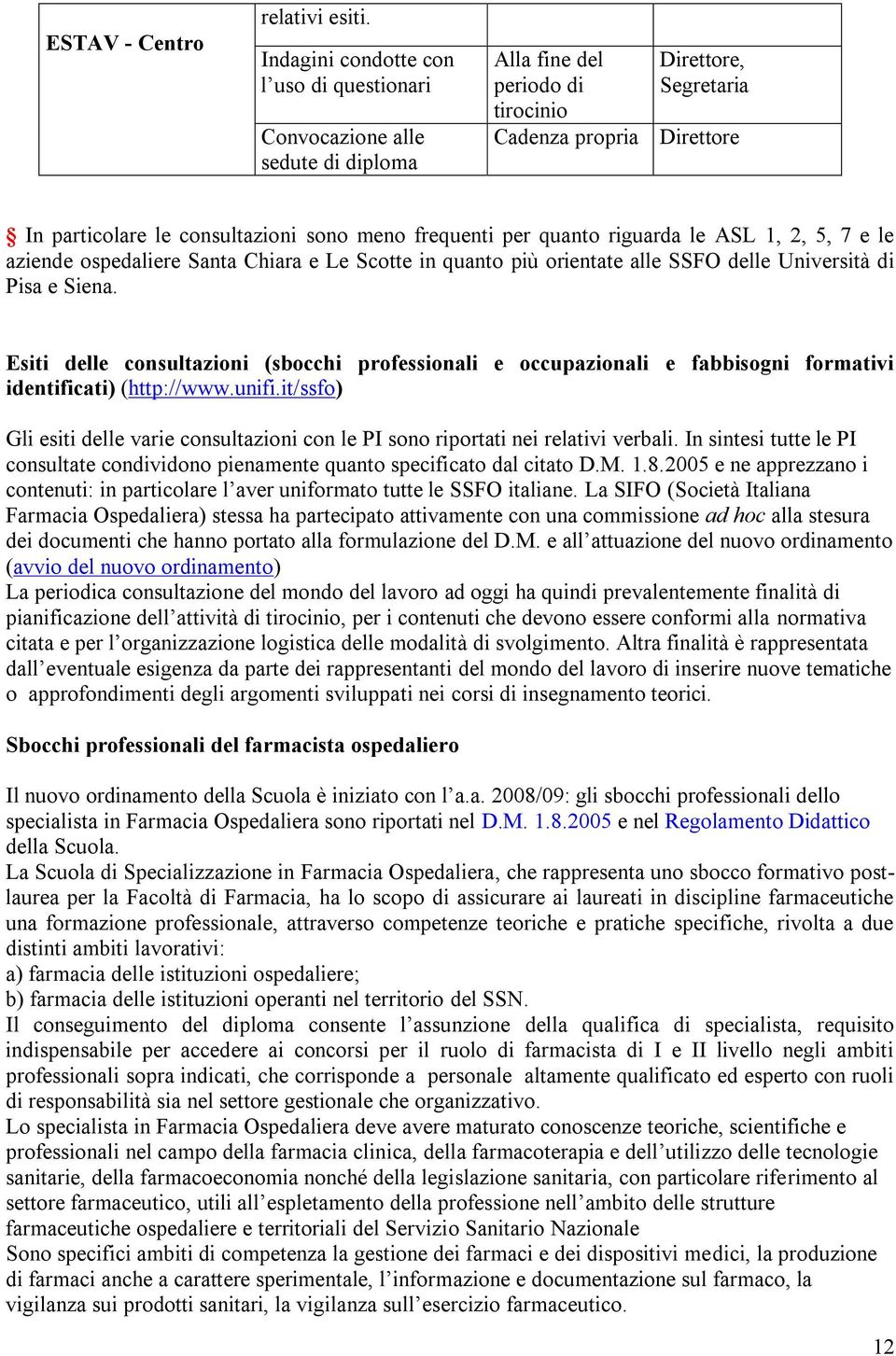 meno frequenti per quanto riguarda le ASL 1, 2, 5, 7 e le aziende ospedaliere Santa Chiara e Le Scotte in quanto più orientate alle SSFO delle Università di Pisa e Siena.