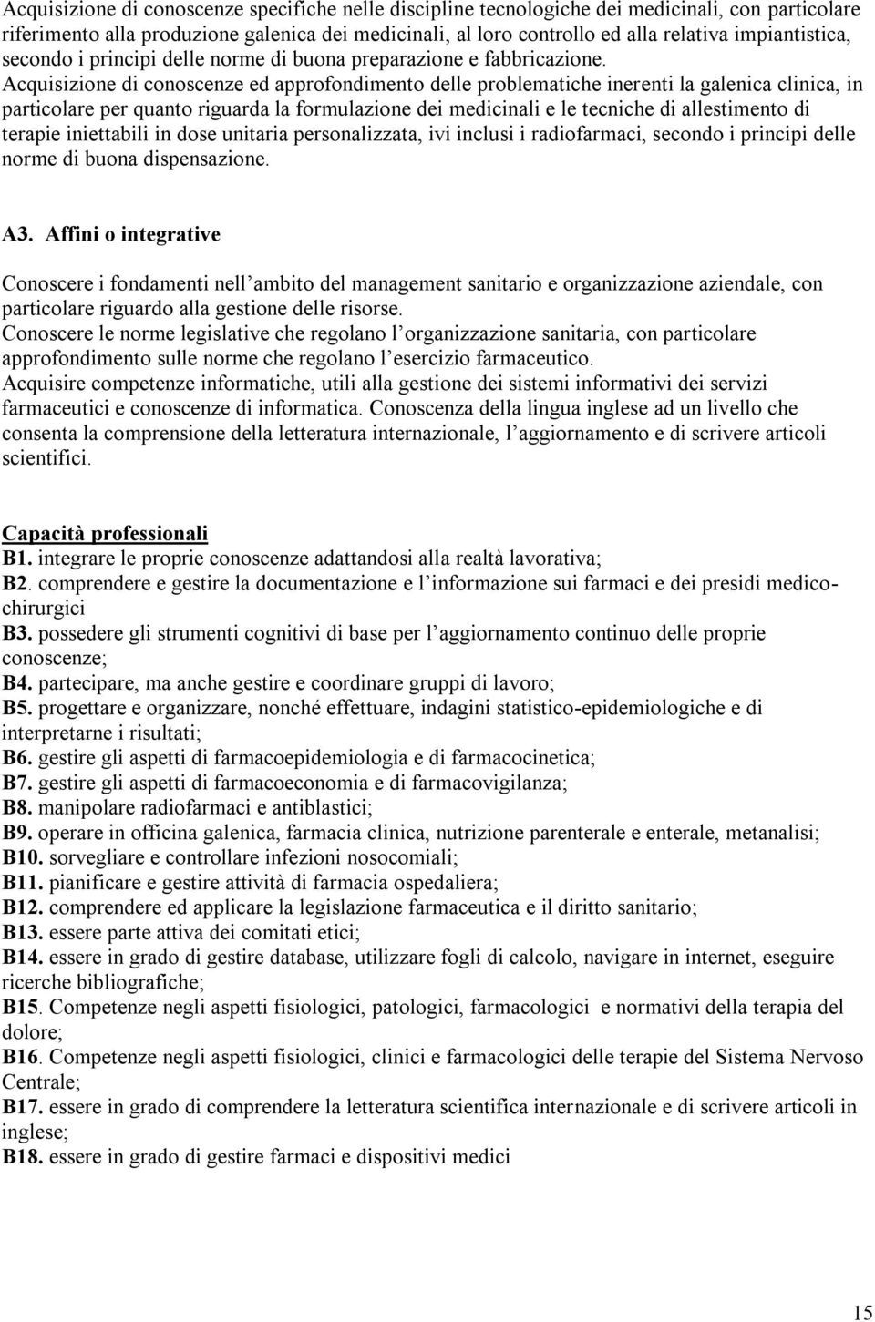 Acquisizione di conoscenze ed approfondimento delle problematiche inerenti la galenica clinica, in particolare per quanto riguarda la formulazione dei medicinali e le tecniche di allestimento di