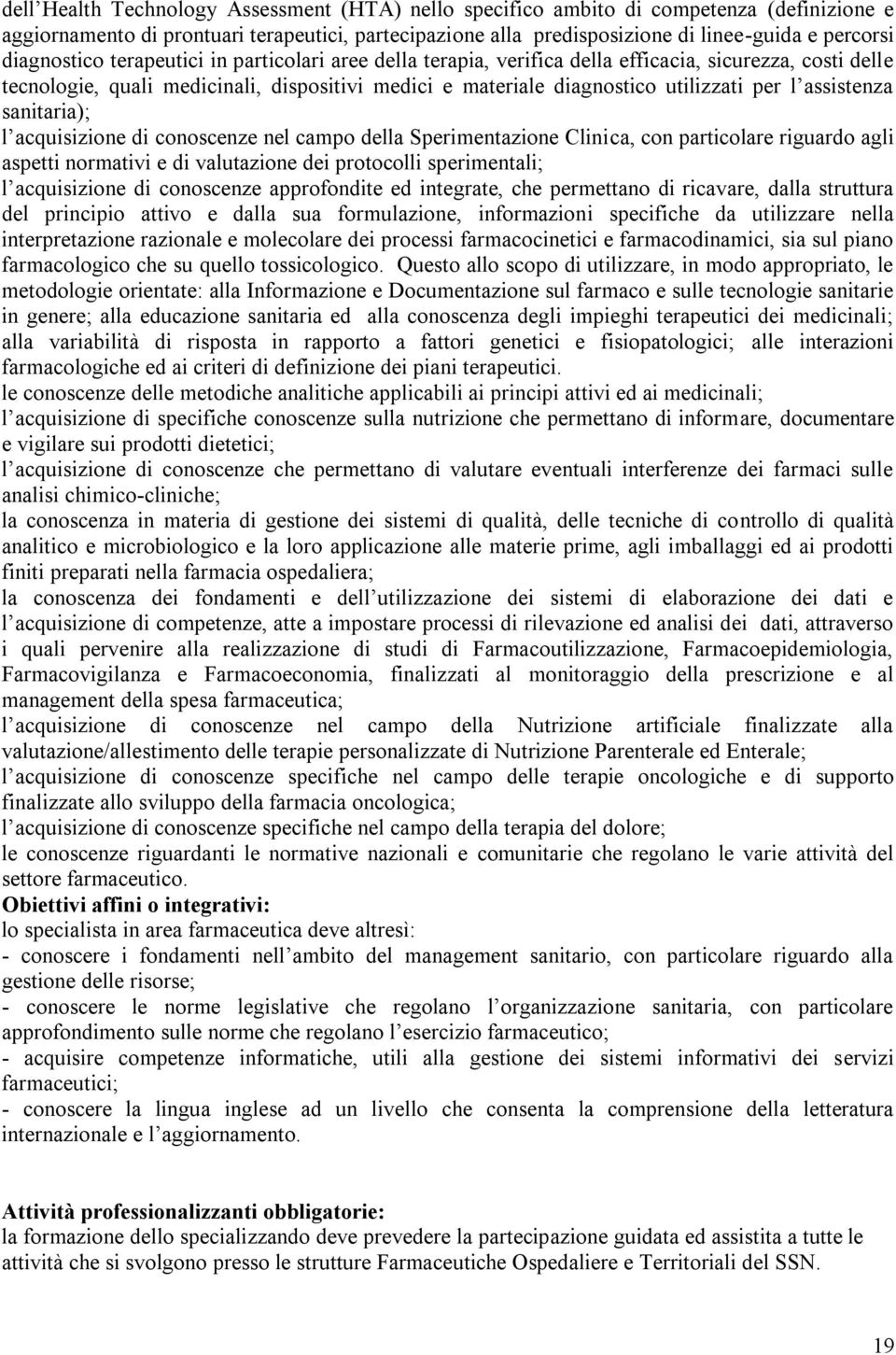 assistenza sanitaria); l acquisizione di conoscenze nel campo della Sperimentazione Clinica, con particolare riguardo agli aspetti normativi e di valutazione dei protocolli sperimentali; l