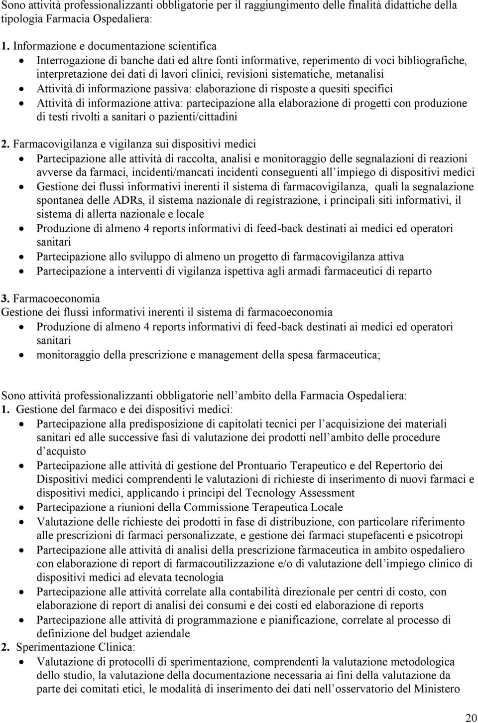 sistematiche, metanalisi Attività di informazione passiva: elaborazione di risposte a quesiti specifici Attività di informazione attiva: partecipazione alla elaborazione di progetti con produzione di