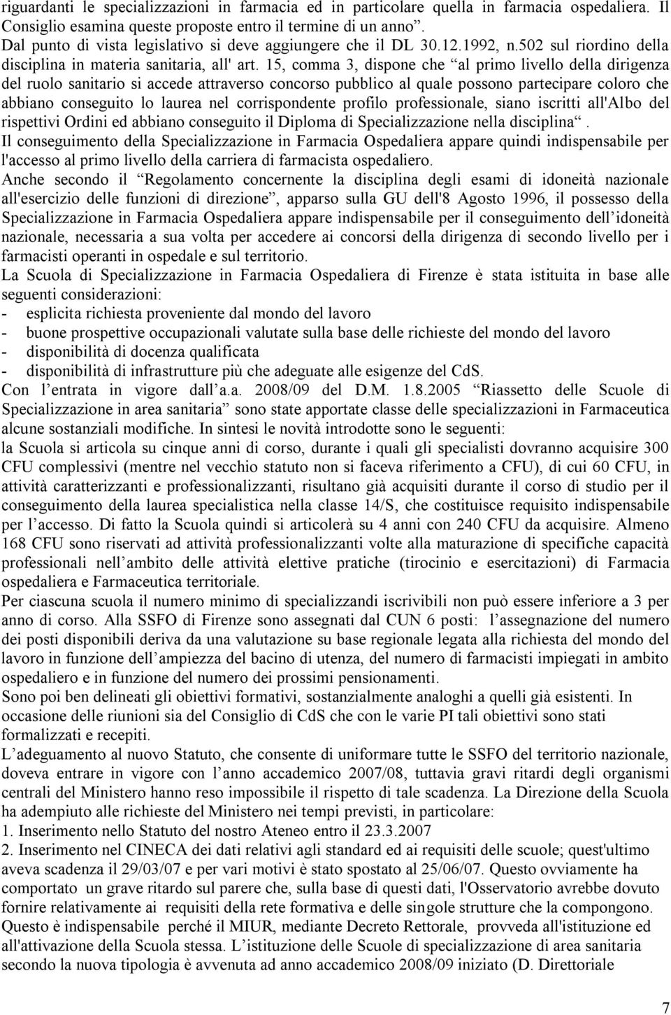 15, comma 3, dispone che al primo livello della dirigenza del ruolo sanitario si accede attraverso concorso pubblico al quale possono partecipare coloro che abbiano conseguito lo laurea nel