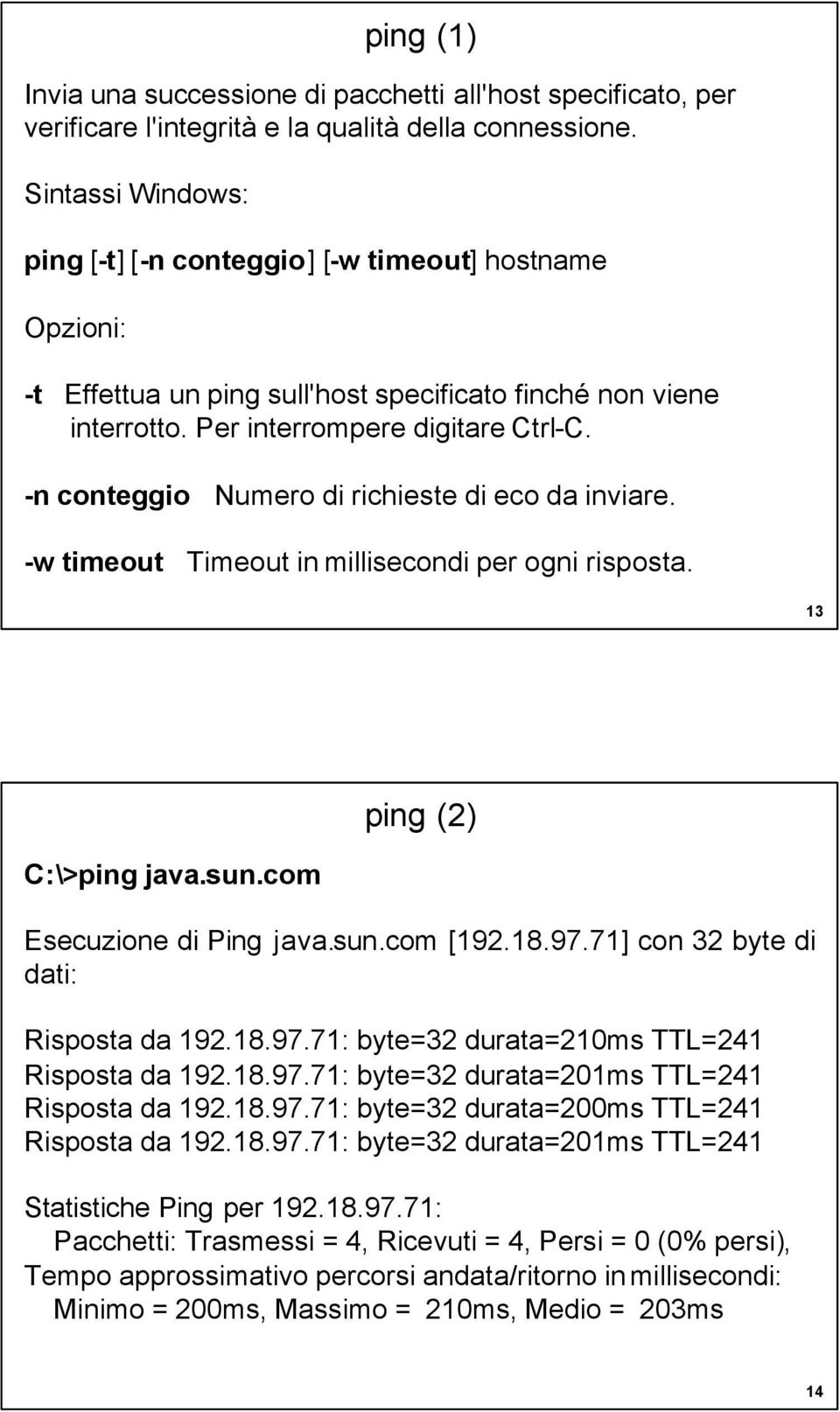 -n conteggio Numero di richieste di eco da inviare. -w timeout Timeout in millisecondi per ogni risposta. 13 ping (2) C:\>ping java.sun.com Esecuzione di Ping java.sun.com [192.18.97.