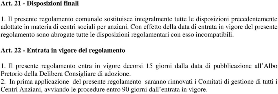 Con effetto della data di entrata in vigore del presente regolamento sono abrogate tutte le disposizioni regolamentari con esso incompatibili. Art.