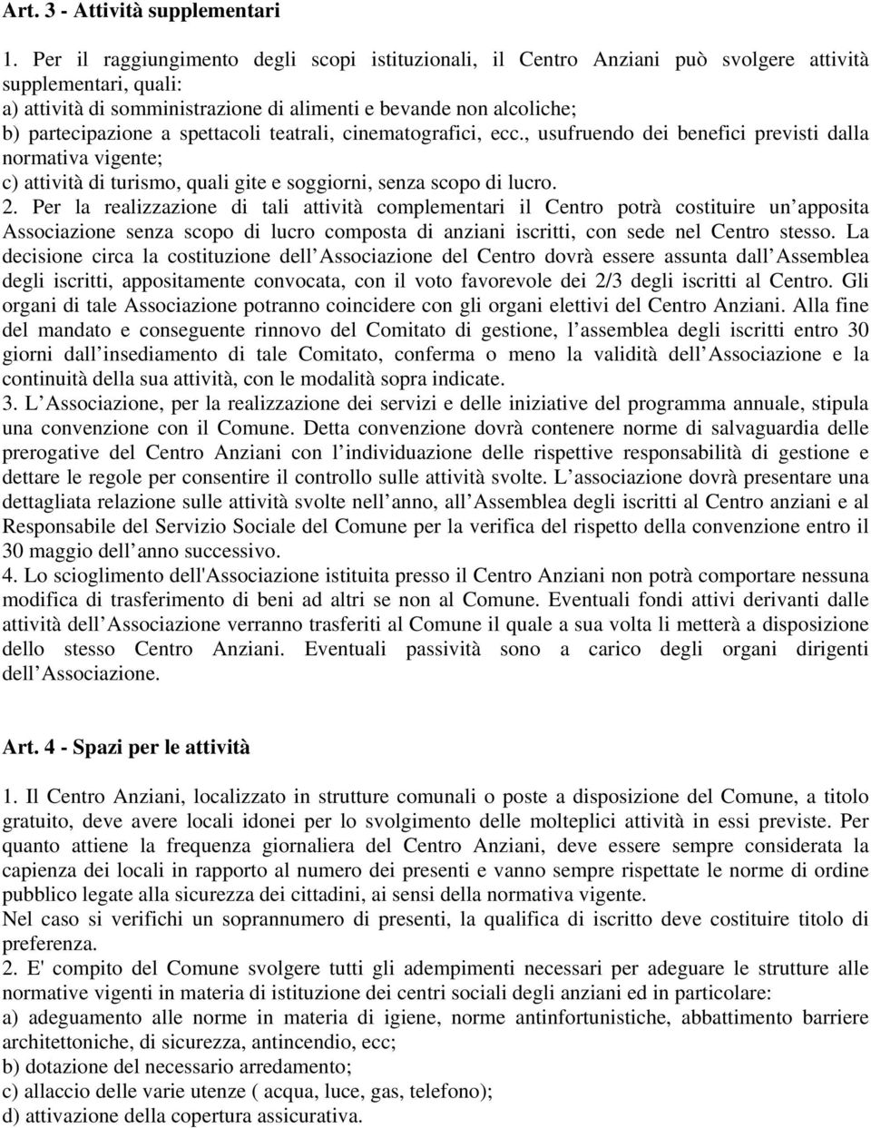 spettacoli teatrali, cinematografici, ecc., usufruendo dei benefici previsti dalla normativa vigente; c) attività di turismo, quali gite e soggiorni, senza scopo di lucro. 2.