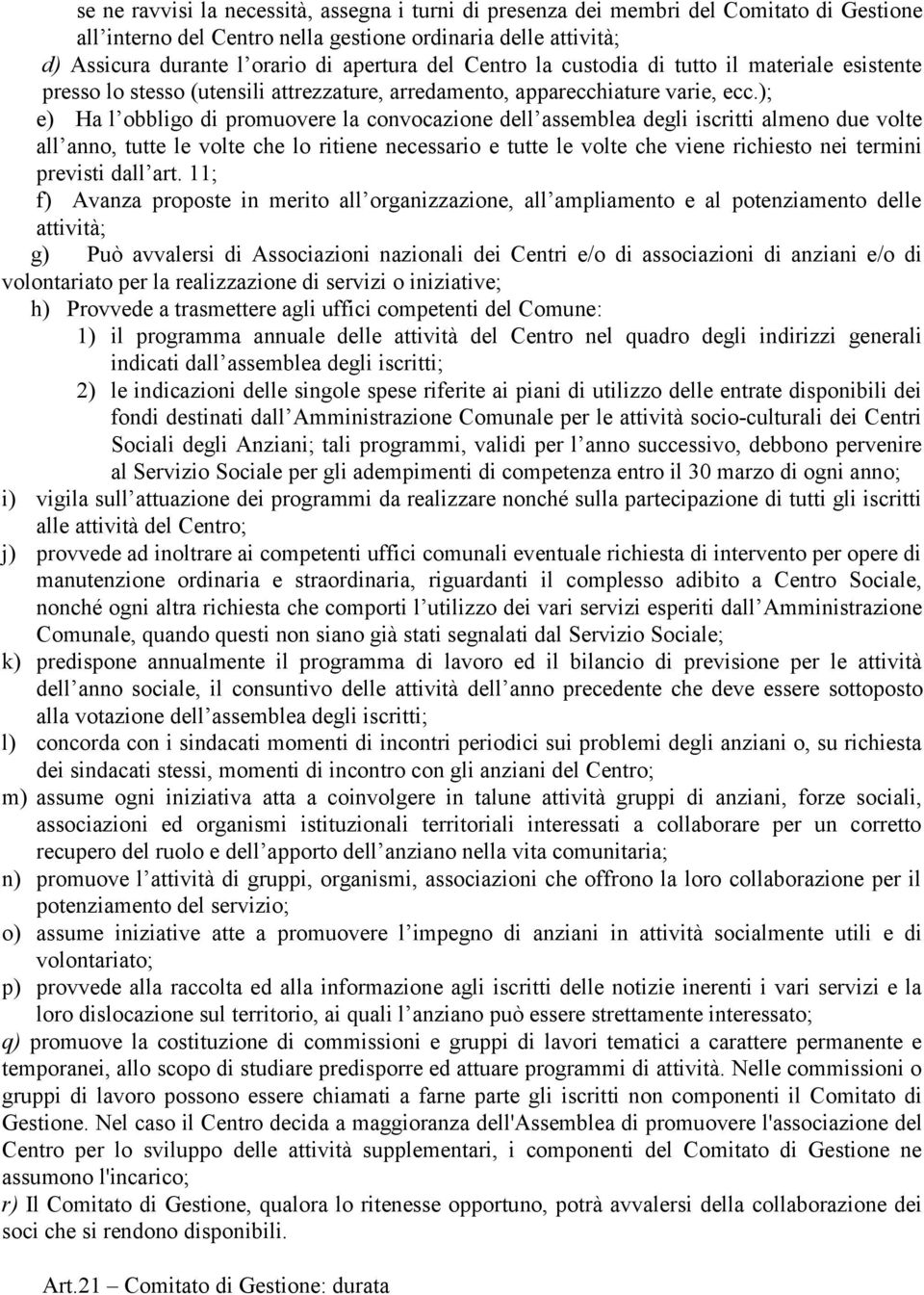 ); e) Ha l obbligo di promuovere la convocazione dell assemblea degli iscritti almeno due volte all anno, tutte le volte che lo ritiene necessario e tutte le volte che viene richiesto nei termini