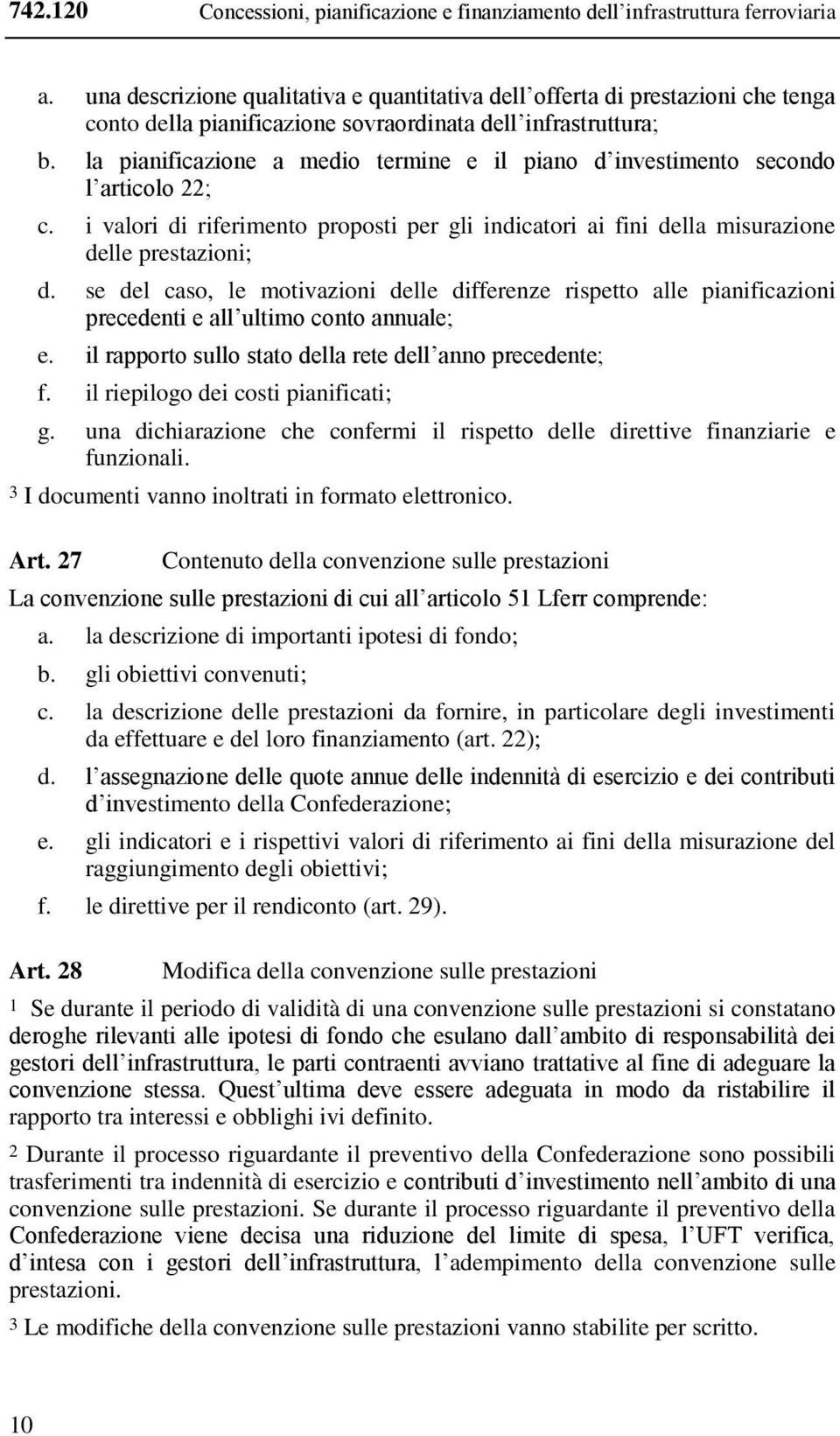 la pianificazione a medio termine e il piano d investimento secondo l articolo 22; c. i valori di riferimento proposti per gli indicatori ai fini della misurazione delle prestazioni; d.