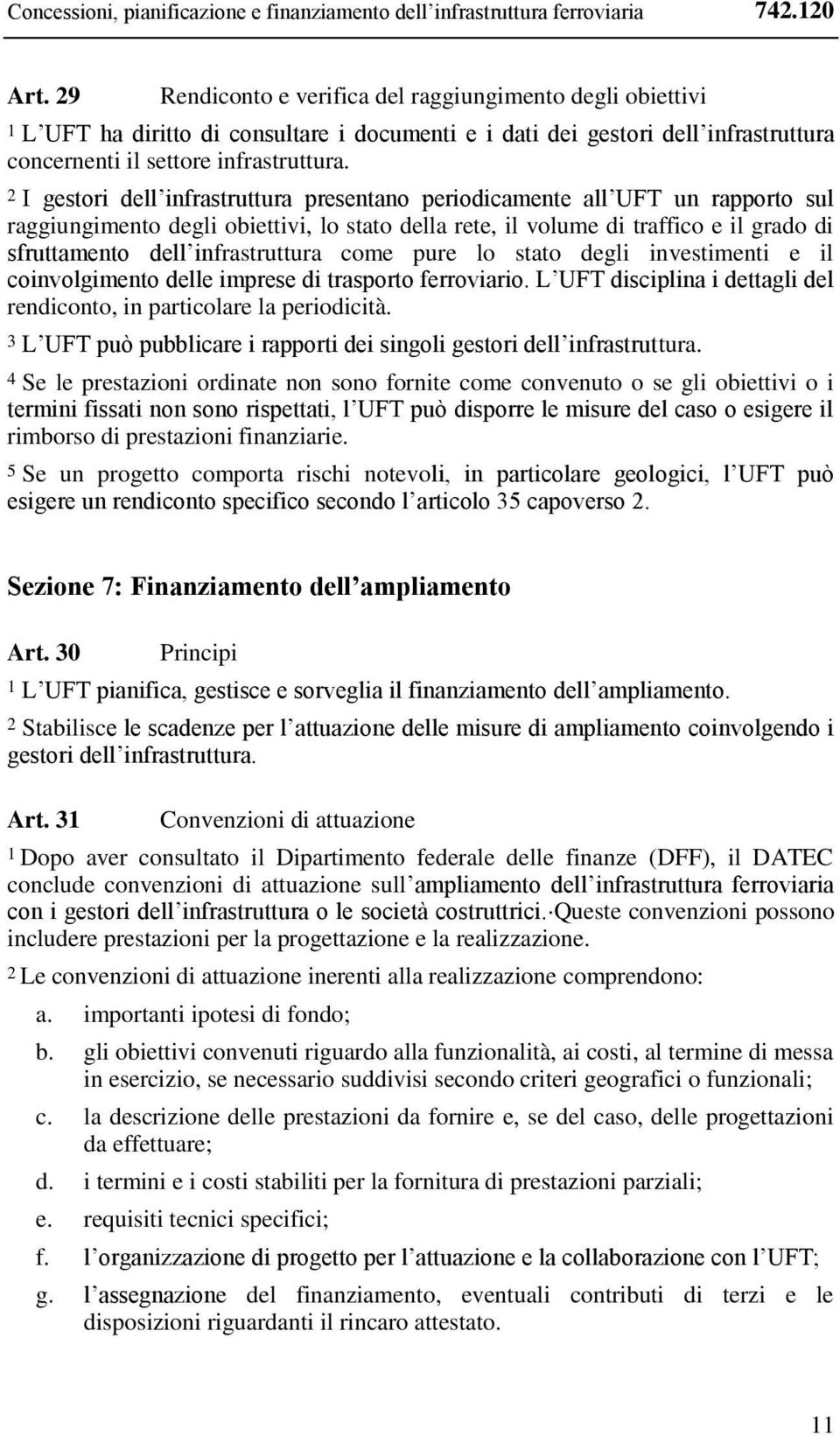 2 I gestori dell infrastruttura presentano periodicamente all UFT un rapporto sul raggiungimento degli obiettivi, lo stato della rete, il volume di traffico e il grado di sfruttamento dell