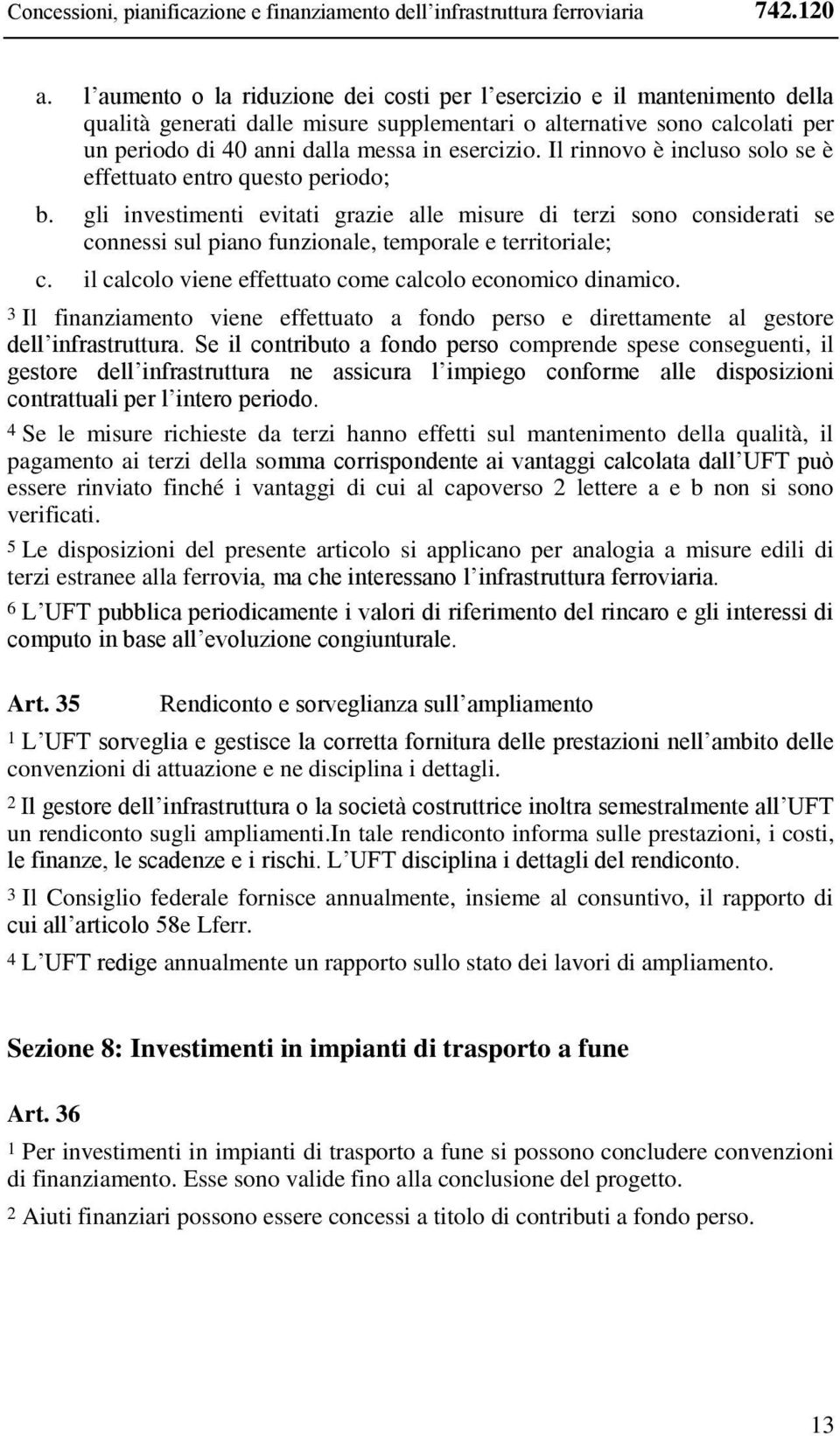 Il rinnovo è incluso solo se è effettuato entro questo periodo; b. gli investimenti evitati grazie alle misure di terzi sono considerati se connessi sul piano funzionale, temporale e territoriale; c.