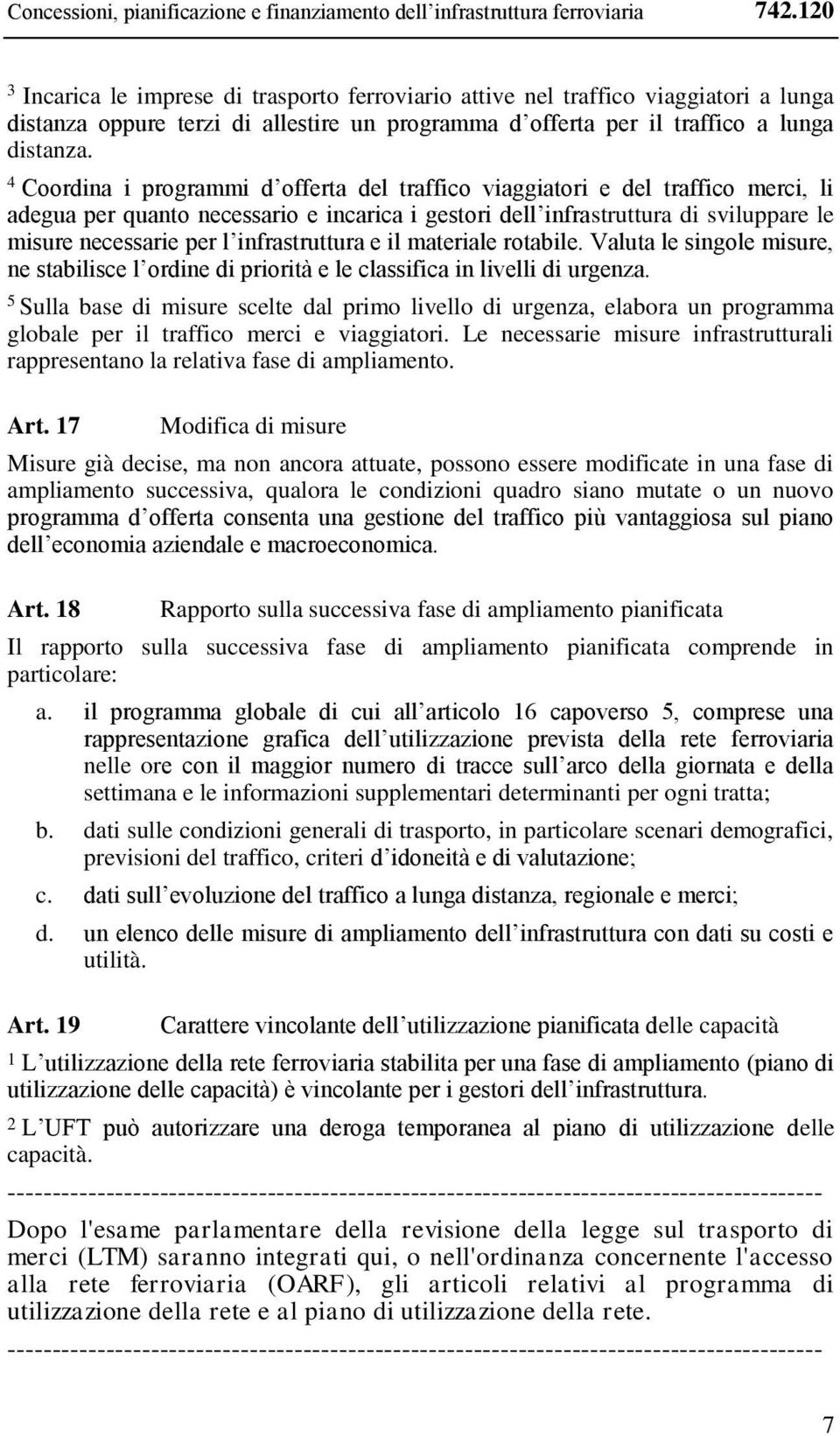 4 Coordina i programmi d offerta del traffico viaggiatori e del traffico merci, li adegua per quanto necessario e incarica i gestori dell infrastruttura di sviluppare le misure necessarie per l