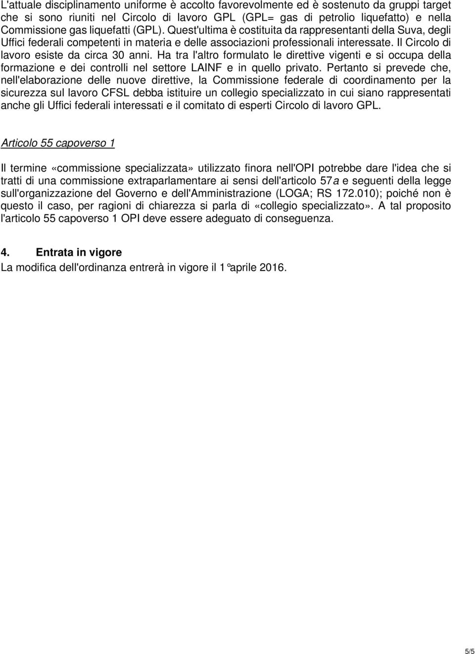 Il Circolo di lavoro esiste da circa 30 anni. Ha tra l'altro formulato le direttive vigenti e si occupa della formazione e dei controlli nel settore LAINF e in quello privato.