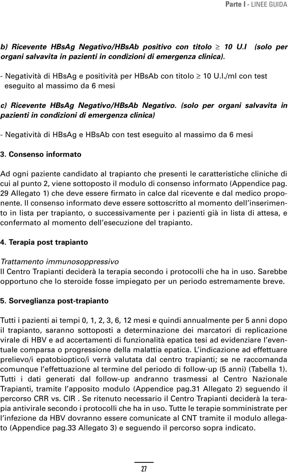 Consenso informato Ad ogni paziente candidato al trapianto che presenti le caratteristiche cliniche di cui al punto 2, viene sottoposto il modulo di consenso informato (Appendice pag.