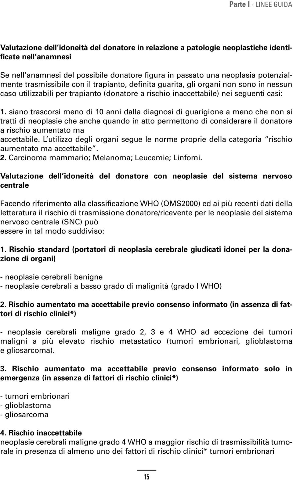 siano trascorsi meno di 10 anni dalla diagnosi di guarigione a meno che non si tratti di neoplasie che anche quando in atto permettono di considerare il donatore a rischio aumentato ma accettabile.