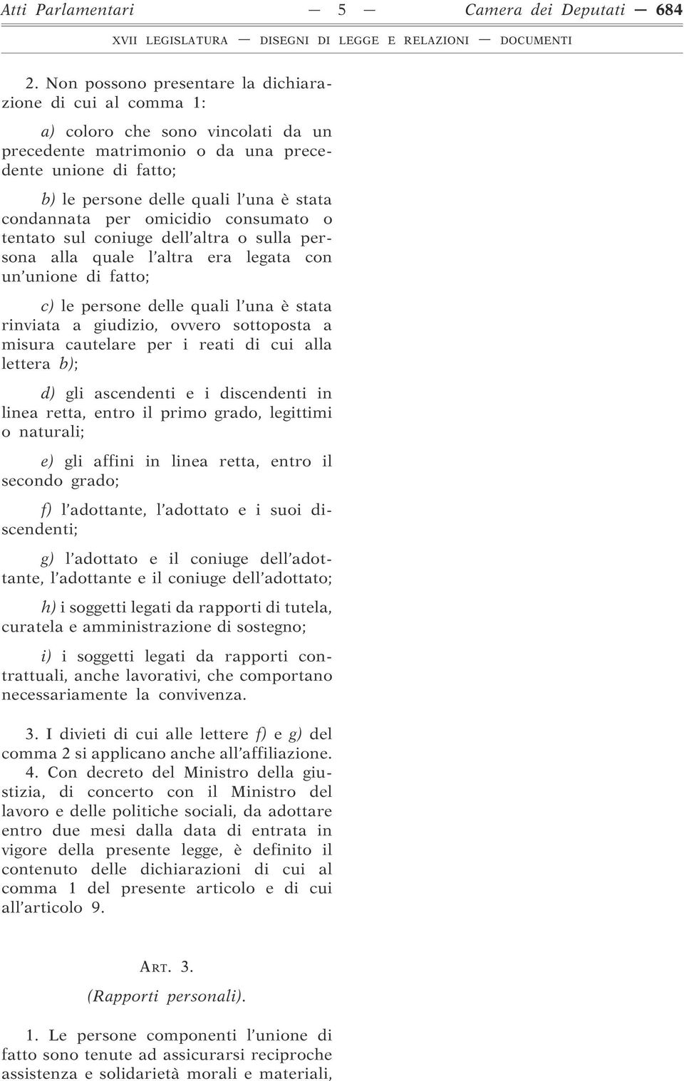 condannata per omicidio consumato o tentato sul coniuge dell altra o sulla persona alla quale l altra era legata con un unione di fatto; c) le persone delle quali l una è stata rinviata a giudizio,