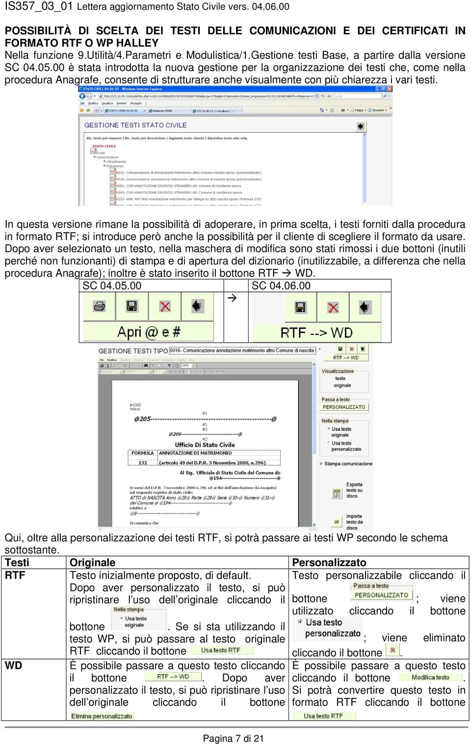 00 è stata introdotta la nuova gestione per la organizzazione dei testi che, come nella procedura Anagrafe, consente di strutturare anche visualmente con più chiarezza i vari testi.