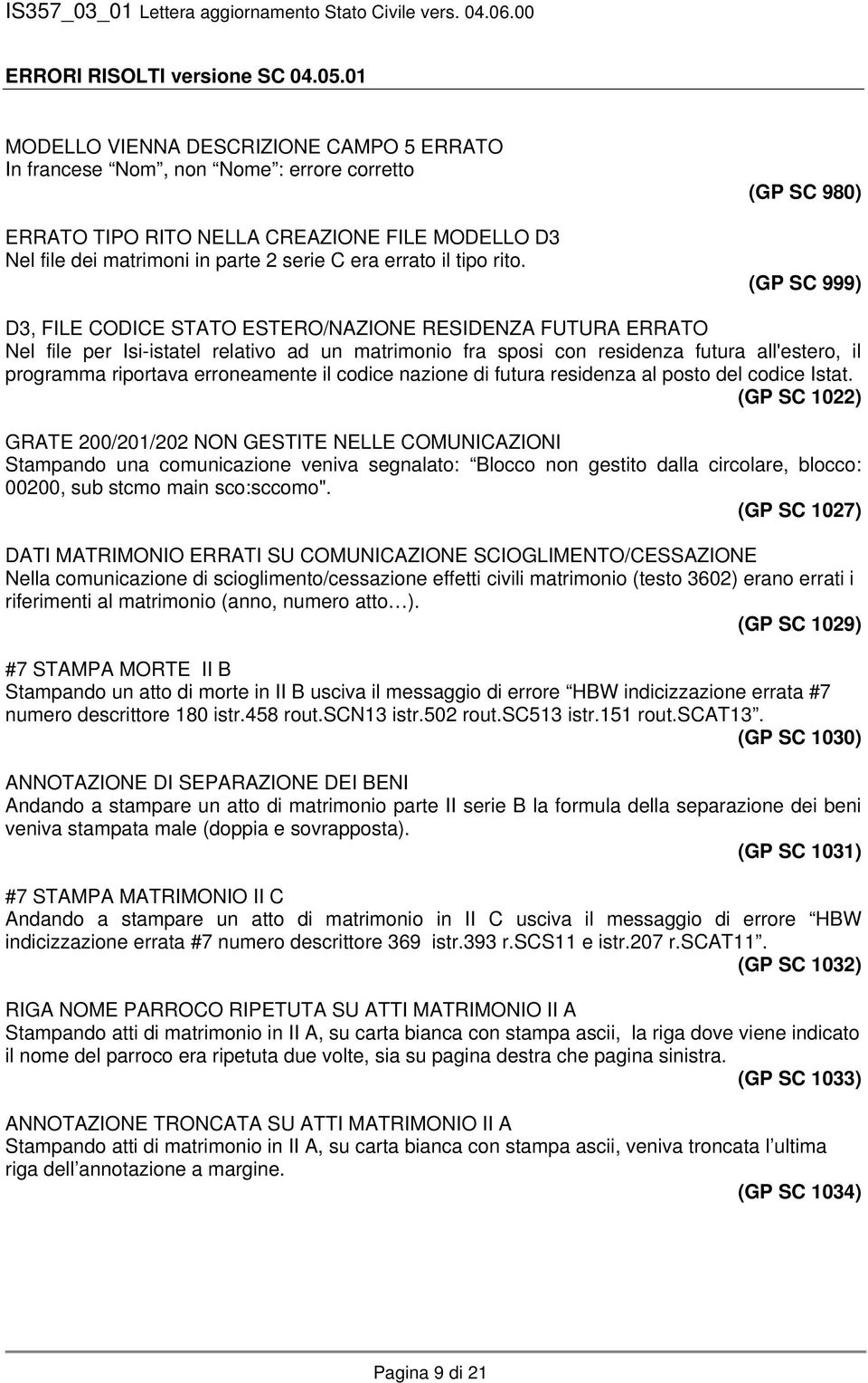 rito. (GP SC 980) (GP SC 999) D3, FILE CODICE STATO ESTERO/NAZIONE RESIDENZA FUTURA ERRATO Nel file per Isi-istatel relativo ad un matrimonio fra sposi con residenza futura all'estero, il programma