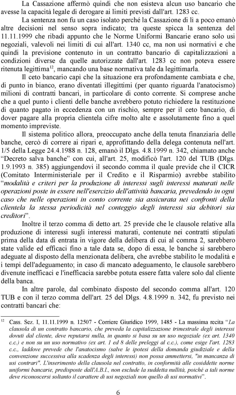 11.1999 che ribadì appunto che le Norme Uniformi Bancarie erano solo usi negoziali, valevoli nei limiti di cui all'art.