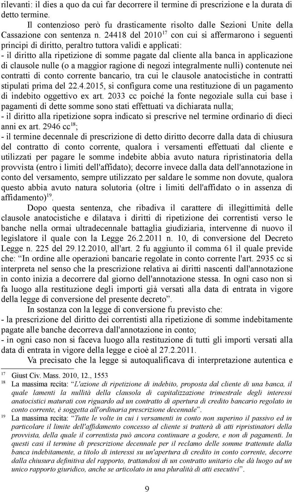 clausole nulle (o a maggior ragione di negozi integralmente nulli) contenute nei contratti di conto corrente bancario, tra cui le clausole anatocistiche in contratti stipulati prima del 22.4.