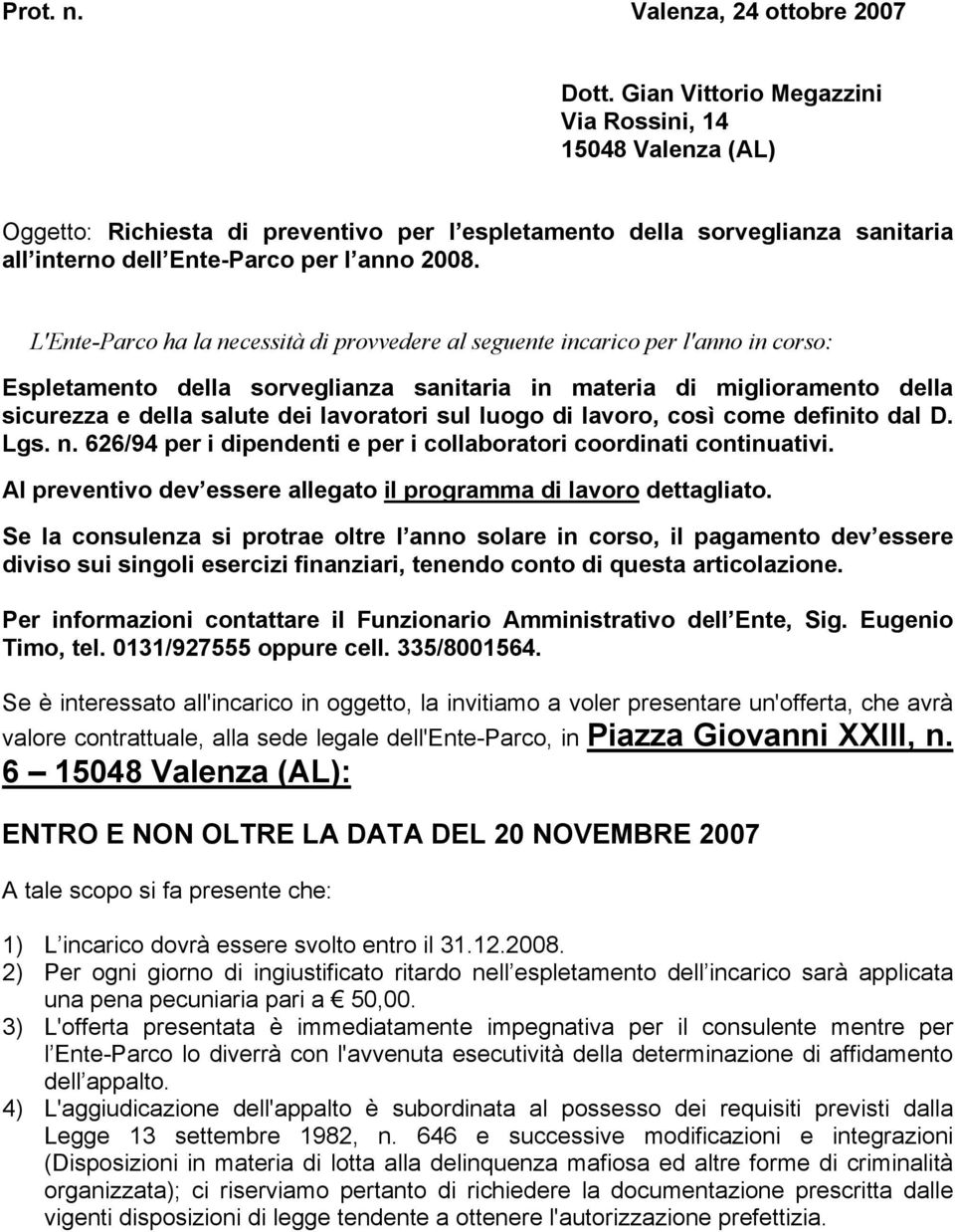 L'Ente-Parco ha la necessità di provvedere al seguente incarico per l'anno in corso: Espletamento della sorveglianza sanitaria in materia di miglioramento della sicurezza e della salute dei